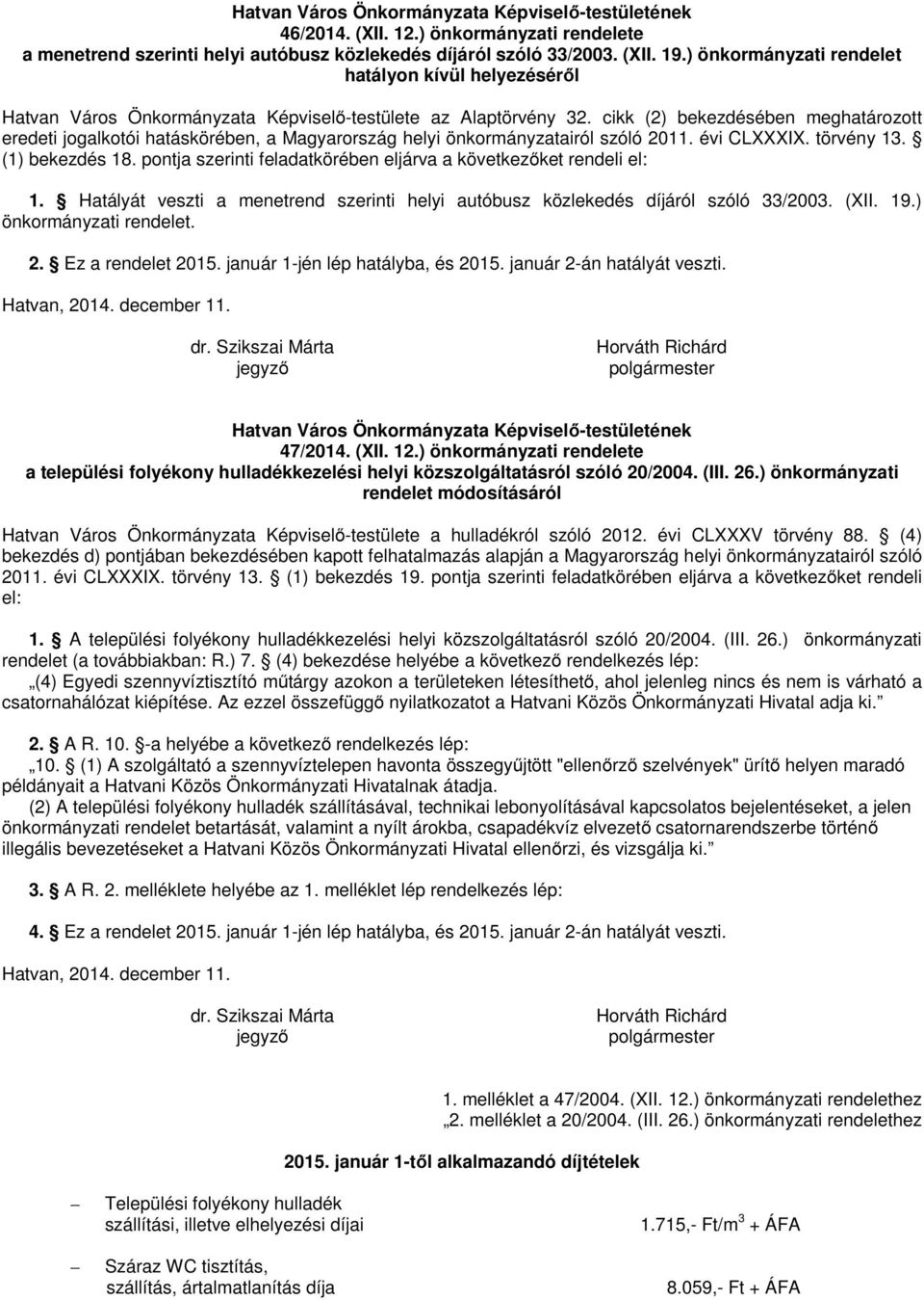 cikk (2) bekezdésében meghatározott eredeti jogalkotói hatáskörében, a Magyarország helyi önkormányzatairól szóló 2011. évi CLXXXIX. törvény 13. (1) bekezdés 18.