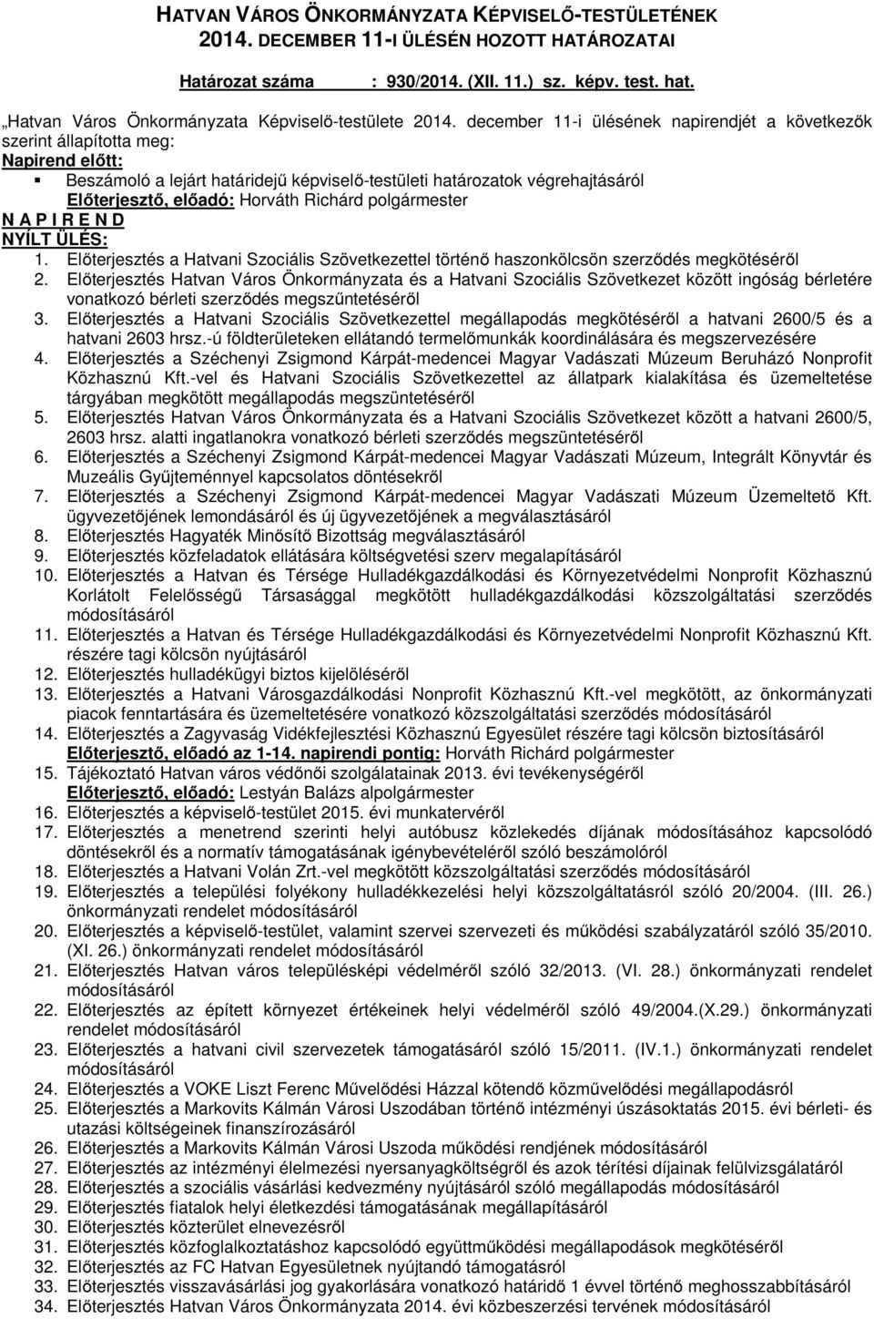 Richárd polgármester N A P I R E N D NYÍLT ÜLÉS: 1. Előterjesztés a Hatvani Szociális Szövetkezettel történő haszonkölcsön szerződés megkötéséről 2.