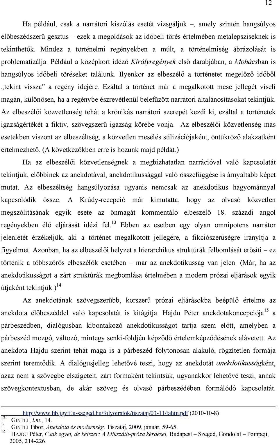 Ilyenkor az elbeszélő a történetet megelőző időből tekint vissza" a regény idejére.