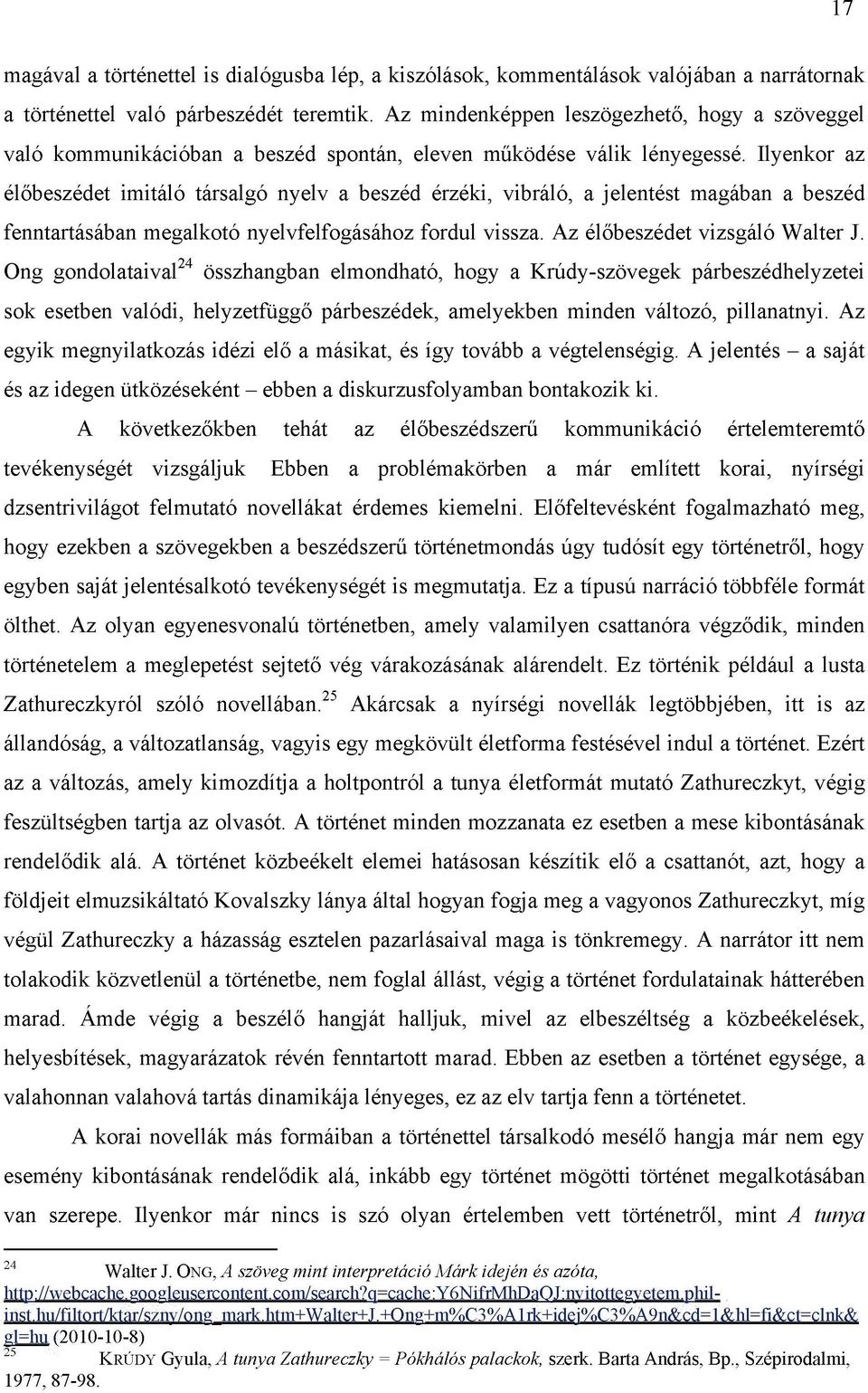 Ilyenkor az élőbeszédet imitáló társalgó nyelv a beszéd érzéki, vibráló, a jelentést magában a beszéd fenntartásában megalkotó nyelvfelfogásához fordul vissza. Az élőbeszédet vizsgáló Walter J.