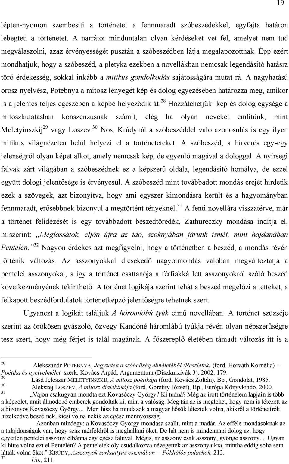 Épp ezért mondhatjuk, hogy a szóbeszéd, a pletyka ezekben a novellákban nemcsak legendásító hatásra törő érdekesség, sokkal inkább a mitikus gondolkodás sajátosságára mutat rá.