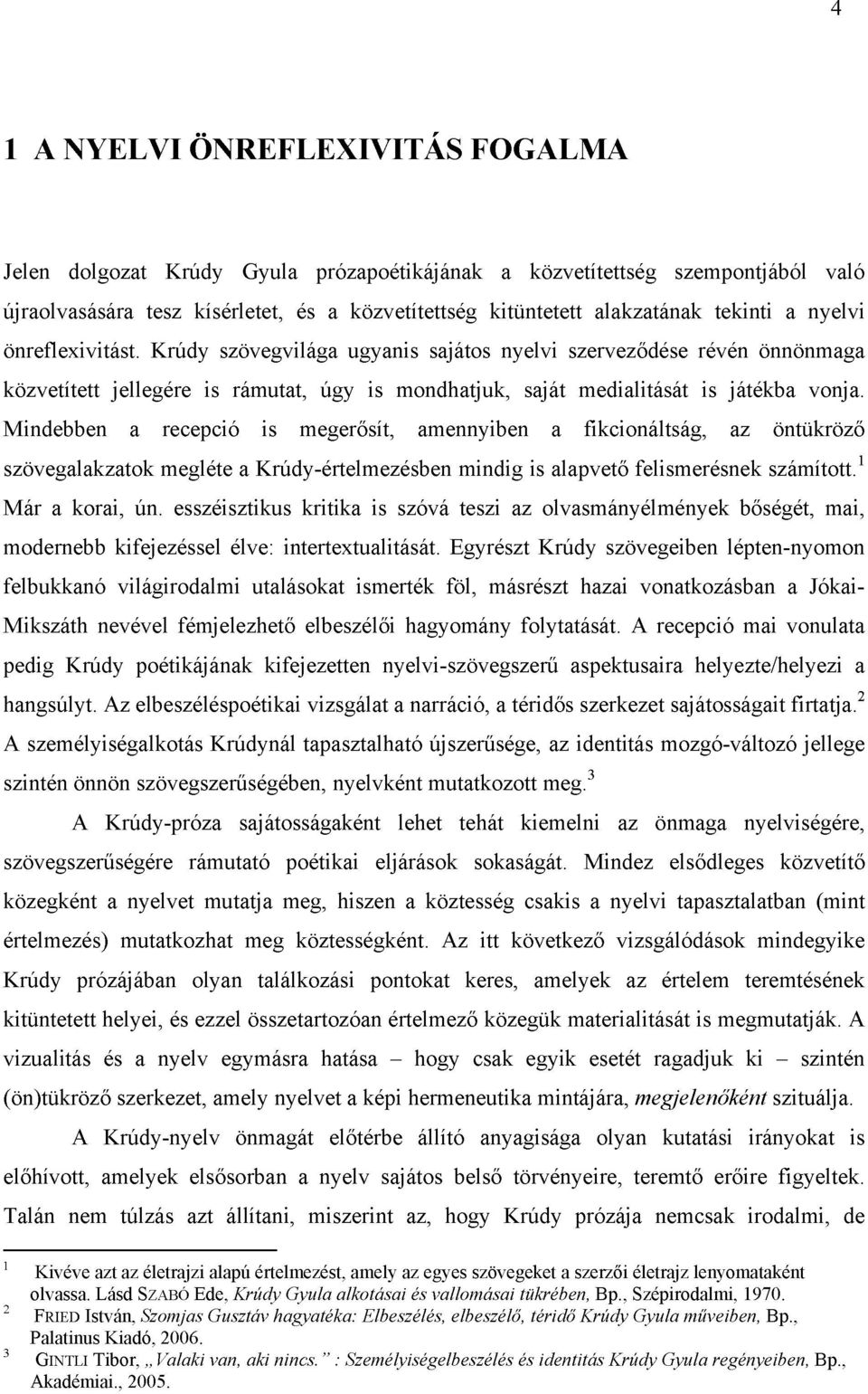 Mindebben a recepció is megerősít, amennyiben a fikcionáltság, az öntükröző szövegalakzatok megléte a Krúdy-értelmezésben mindig is alapvető felismerésnek számított. 1 Már a korai, ún.