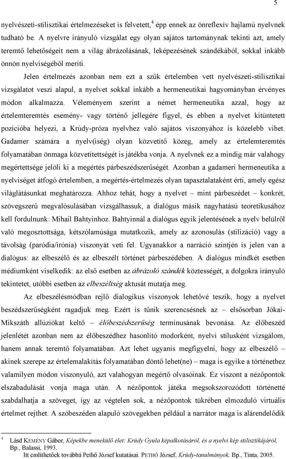 Jelen értelmezés azonban nem ezt a szűk értelemben vett nyelvészeti-stilisztikai vizsgálatot veszi alapul, a nyelvet sokkal inkább a hermeneutikai hagyományban érvényes módon alkalmazza.