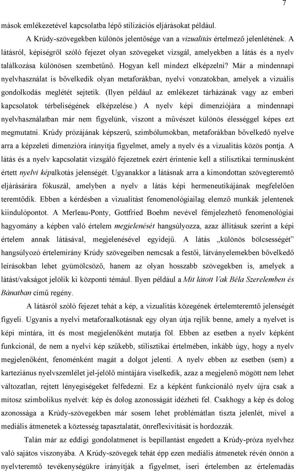 Már a mindennapi nyelvhasználat is bővelkedik olyan metaforákban, nyelvi vonzatokban, amelyek a vizuális gondolkodás meglétét sejtetik.