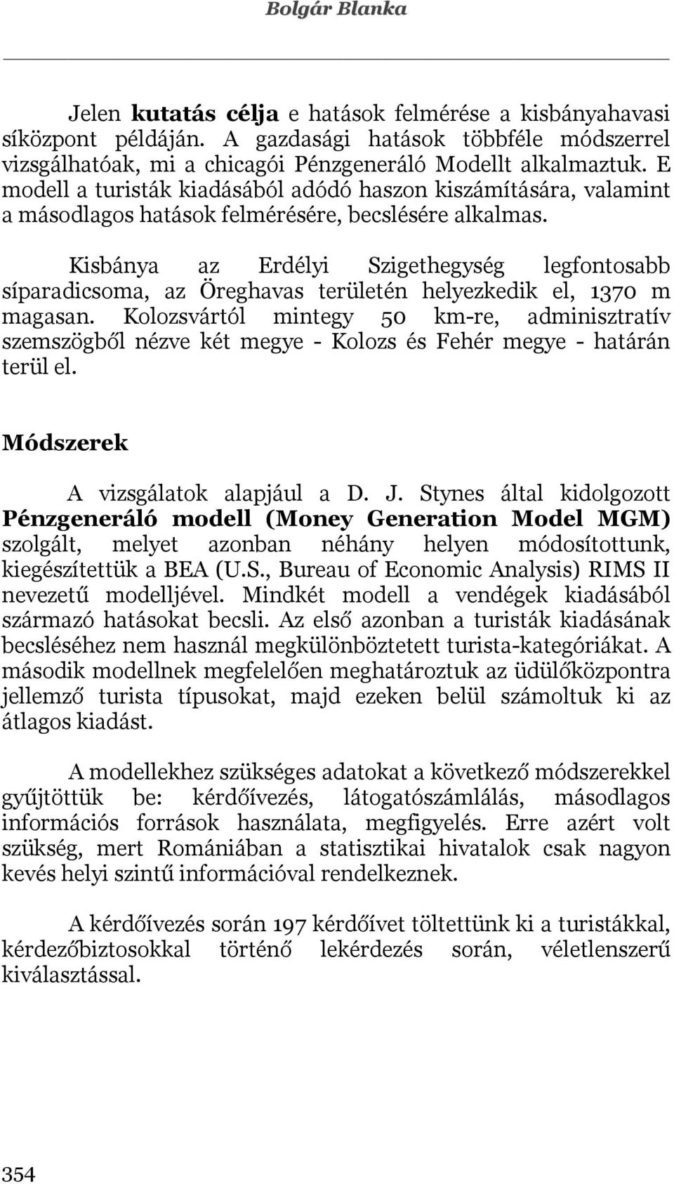 Kisbánya az Erdélyi Szigethegység legfontosabb síparadicsoma, az Öreghavas területén helyezkedik el, 1370 m magasan.