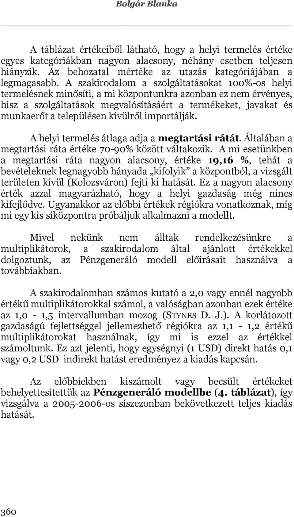 A szakirodalom a szolgáltatásokat 100%-os helyi termelésnek minősíti, a mi központunkra azonban ez nem érvényes, hisz a szolgáltatások megvalósításáért a termékeket, javakat és munkaerőt a