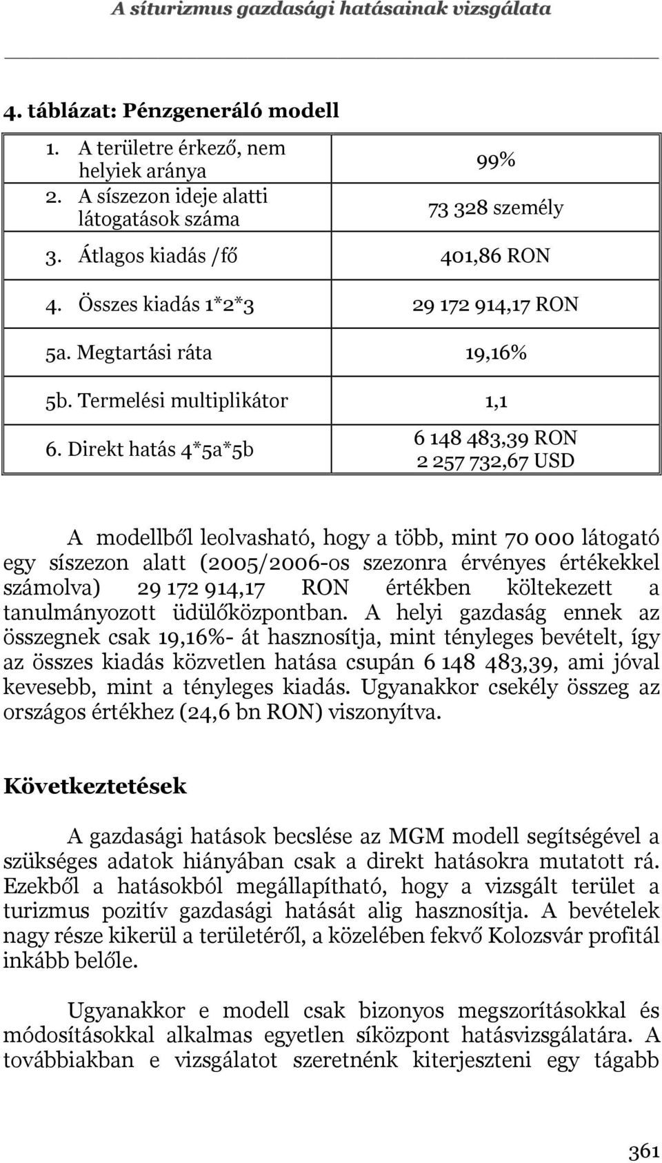 Direkt hatás 4*5a*5b 6 148 483,39 RON 2 257 732,67 USD A modellből leolvasható, hogy a több, mint 70 000 látogató egy síszezon alatt (2005/2006-os szezonra érvényes értékekkel számolva) 29 172 914,17