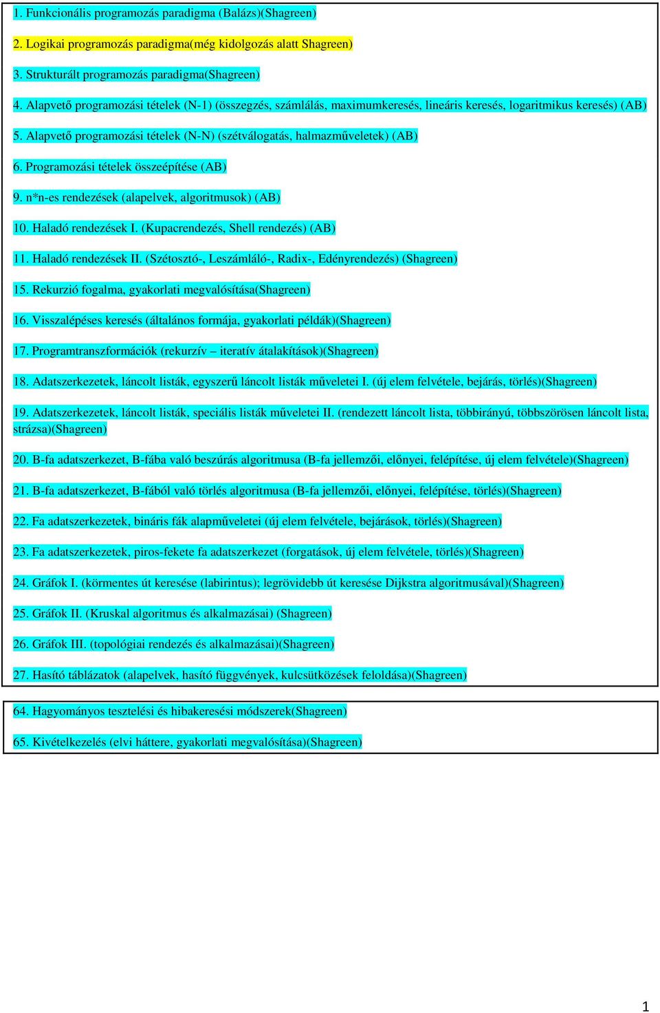 Programozási tételek összeépítése (AB) 9. n*n-es rendezések (alapelvek, algoritmusok) (AB) 10. Haladó rendezések I. (Kupacrendezés, Shell rendezés) (AB) 11. Haladó rendezések II.