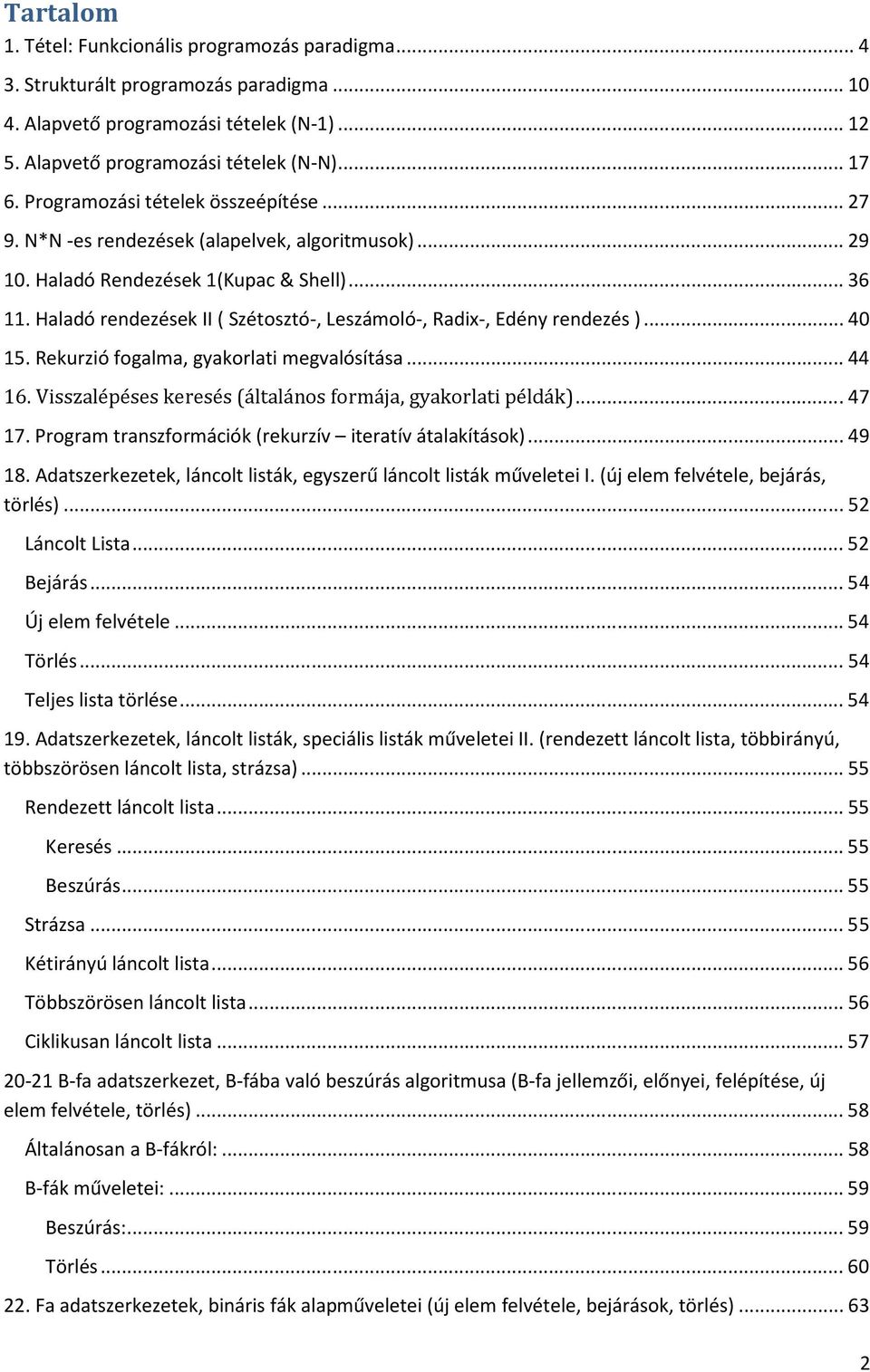 Haladó rendezések II ( Szétosztó-, Leszámoló-, Radix-, Edény rendezés )... 40 15. Rekurzió fogalma, gyakorlati megvalósítása... 44 16. Visszalépéses keresés (általános formája, gyakorlati példák).