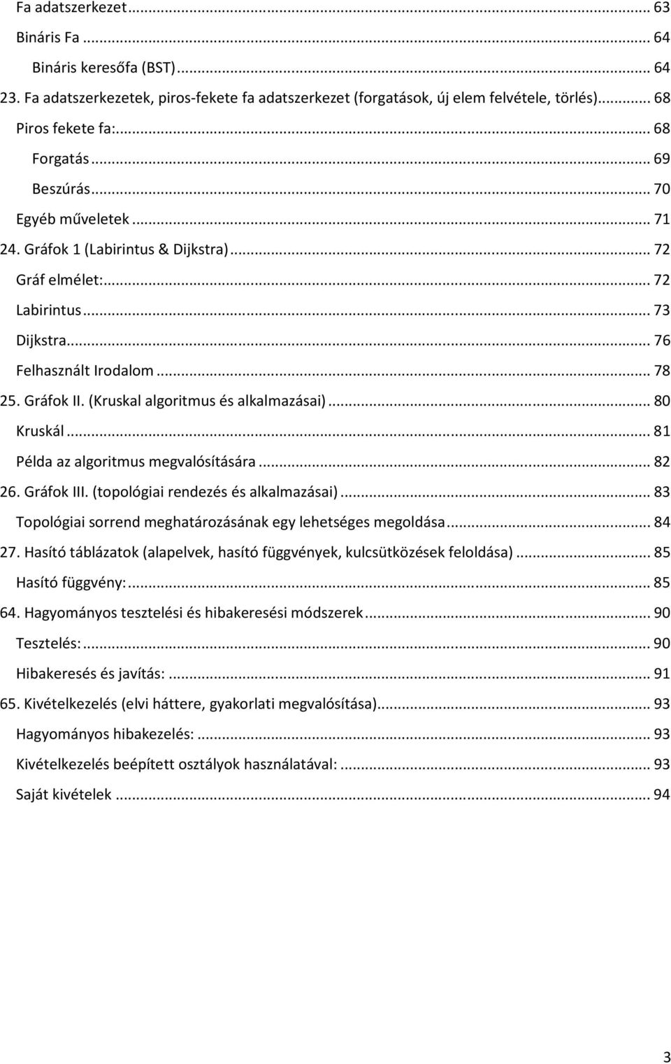 (Kruskal algoritmus és alkalmazásai)... 80 Kruskál... 81 Példa az algoritmus megvalósítására... 82 26. Gráfok III. (topológiai rendezés és alkalmazásai).