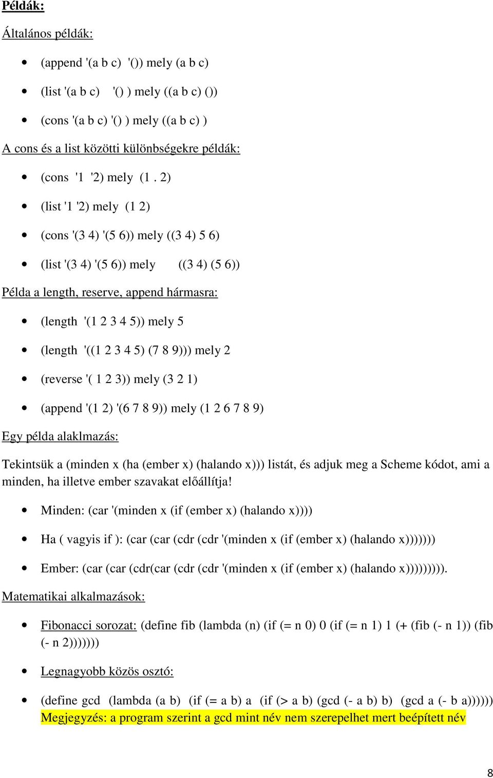 2) (list '1 '2) mely (1 2) (cons '(3 4) '(5 6)) mely ((3 4) 5 6) (list '(3 4) '(5 6)) mely ((3 4) (5 6)) Példa a length, reserve, append hármasra: (length '(1 2 3 4 5)) mely 5 (length '((1 2 3 4 5)