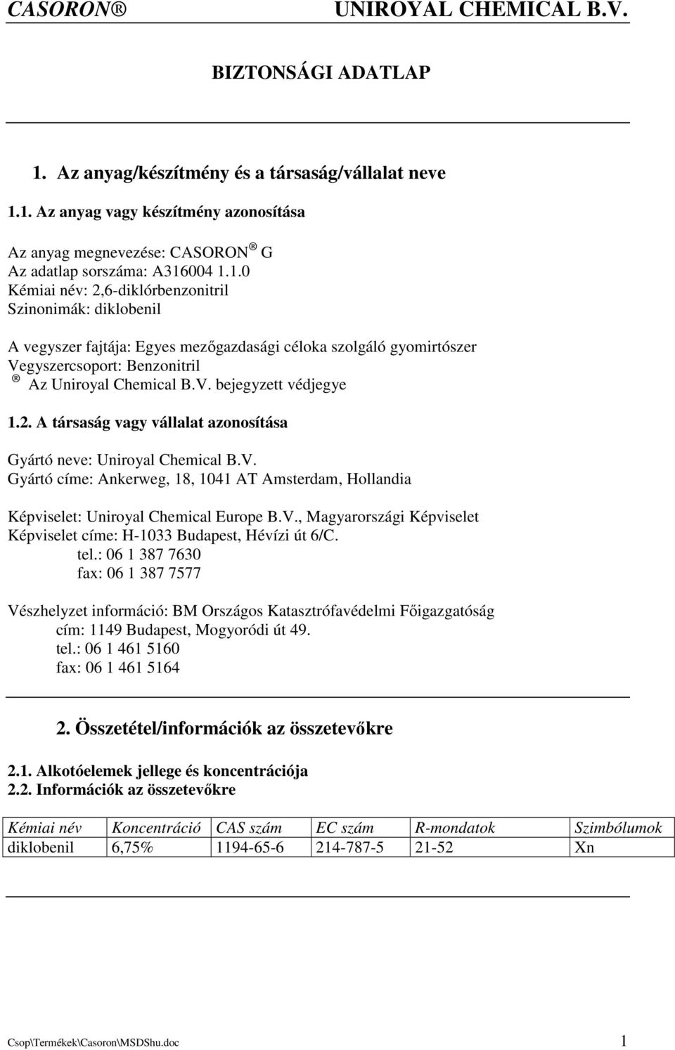 tel.: 06 1 387 7630 fax: 06 1 387 7577 Vészhelyzet információ: BM Országos Katasztrófavédelmi Fıigazgatóság cím: 1149 Budapest, Mogyoródi út 49. tel.: 06 1 461 5160 fax: 06 1 461 5164 2.