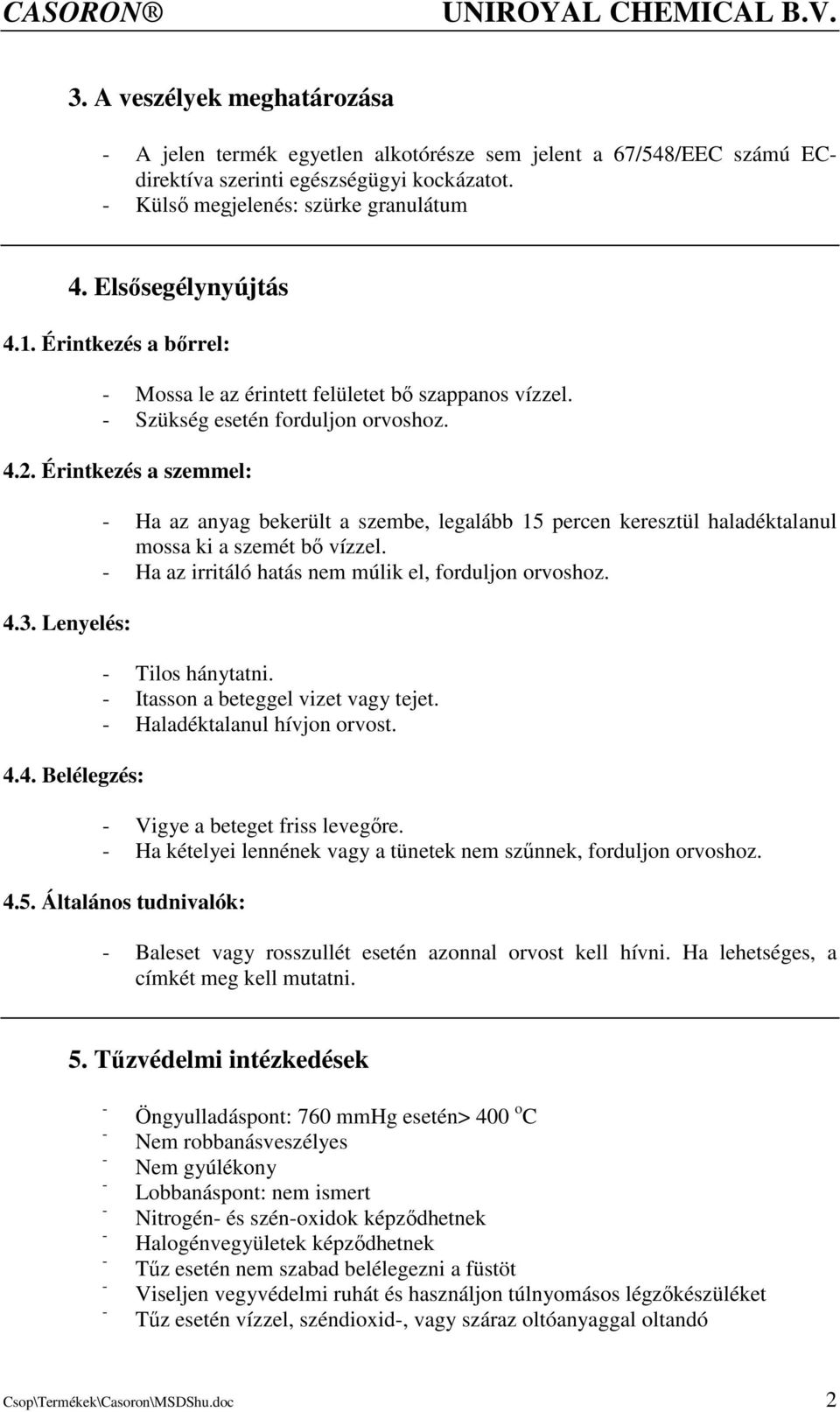 2. Érintkezés a szemmel: 4.3. Lenyelés: 4.4. Belélegzés: Ha az anyag bekerült a szembe, legalább 15 percen keresztül haladéktalanul mossa ki a szemét bı vízzel.