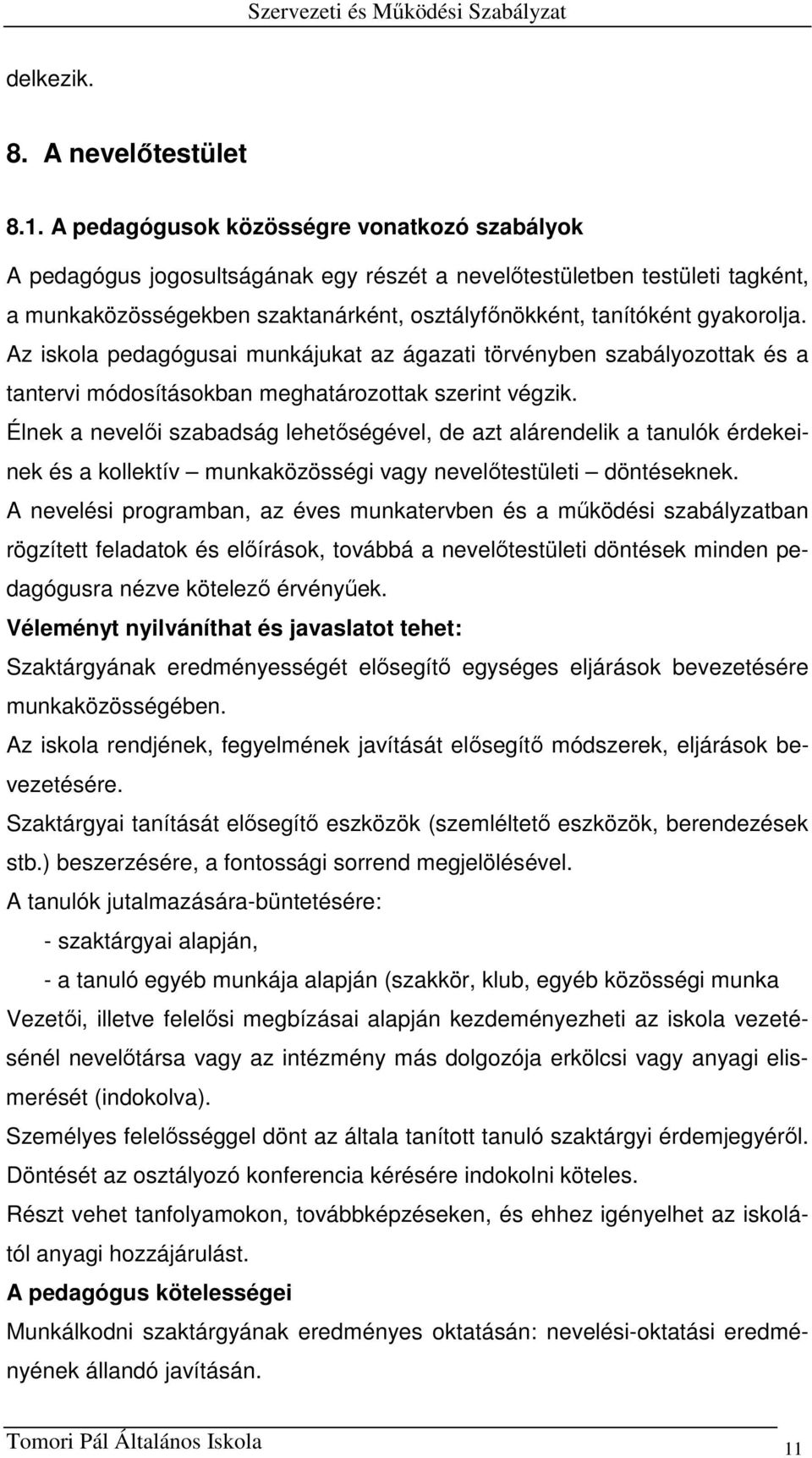 Az iskola pedagógusai munkájukat az ágazati törvényben szabályozottak és a tantervi módosításokban meghatározottak szerint végzik.