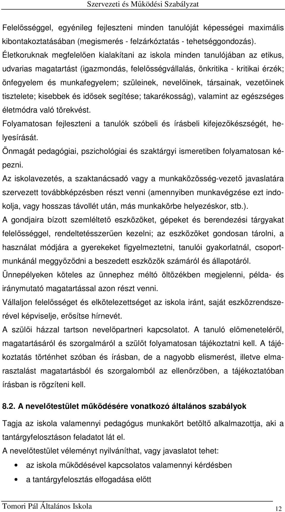 nevelőinek, társainak, vezetőinek tisztelete; kisebbek és idősek segítése; takarékosság), valamint az egészséges életmódra való törekvést.