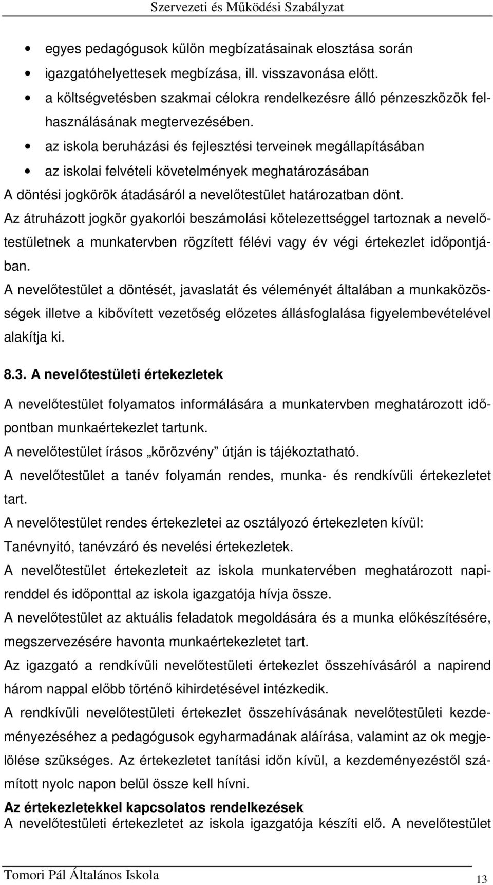 az iskola beruházási és fejlesztési terveinek megállapításában az iskolai felvételi követelmények meghatározásában A döntési jogkörök átadásáról a nevelőtestület határozatban dönt.