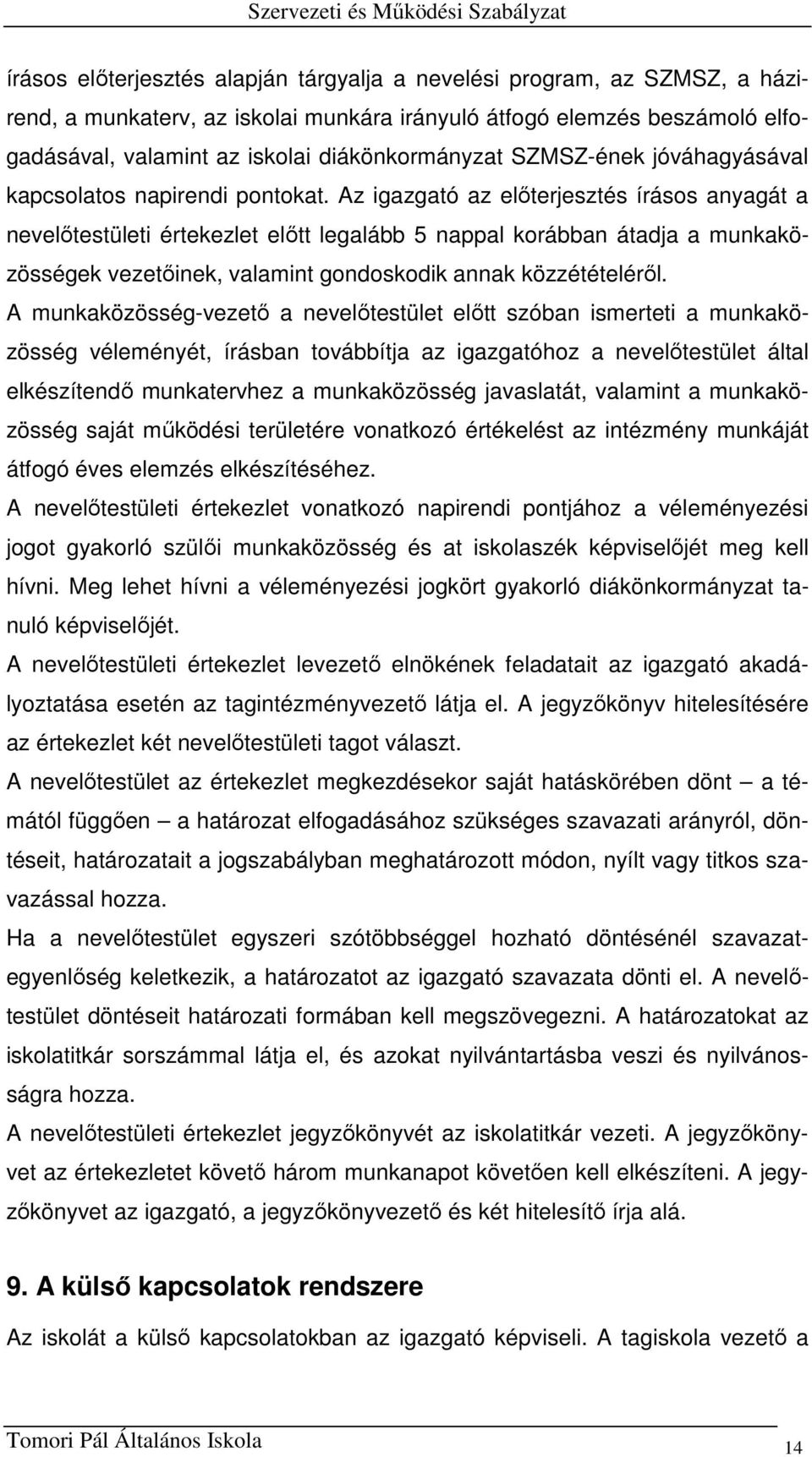 Az igazgató az előterjesztés írásos anyagát a nevelőtestületi értekezlet előtt legalább 5 nappal korábban átadja a munkaközösségek vezetőinek, valamint gondoskodik annak közzétételéről.