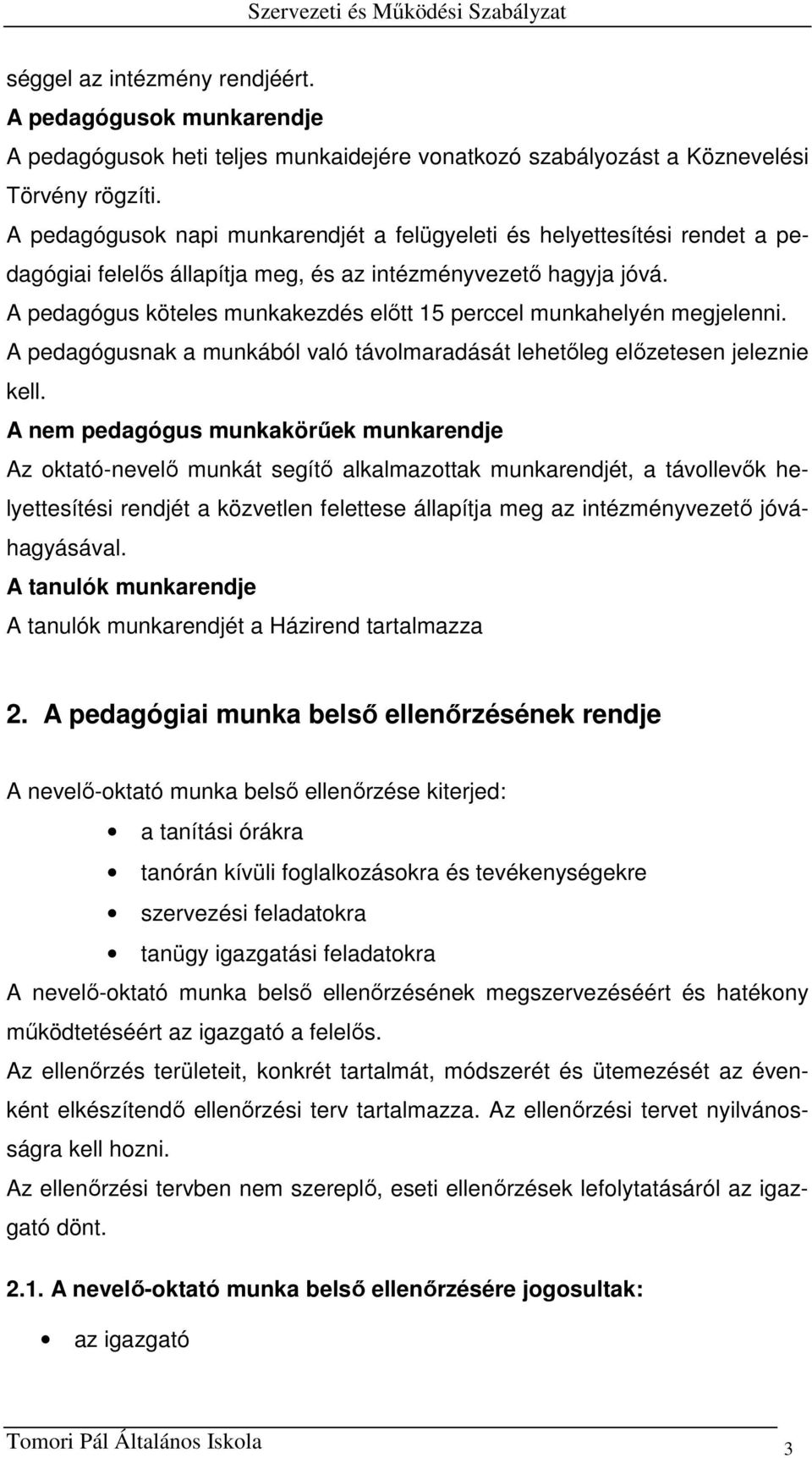 A pedagógus köteles munkakezdés előtt 15 perccel munkahelyén megjelenni. A pedagógusnak a munkából való távolmaradását lehetőleg előzetesen jeleznie kell.