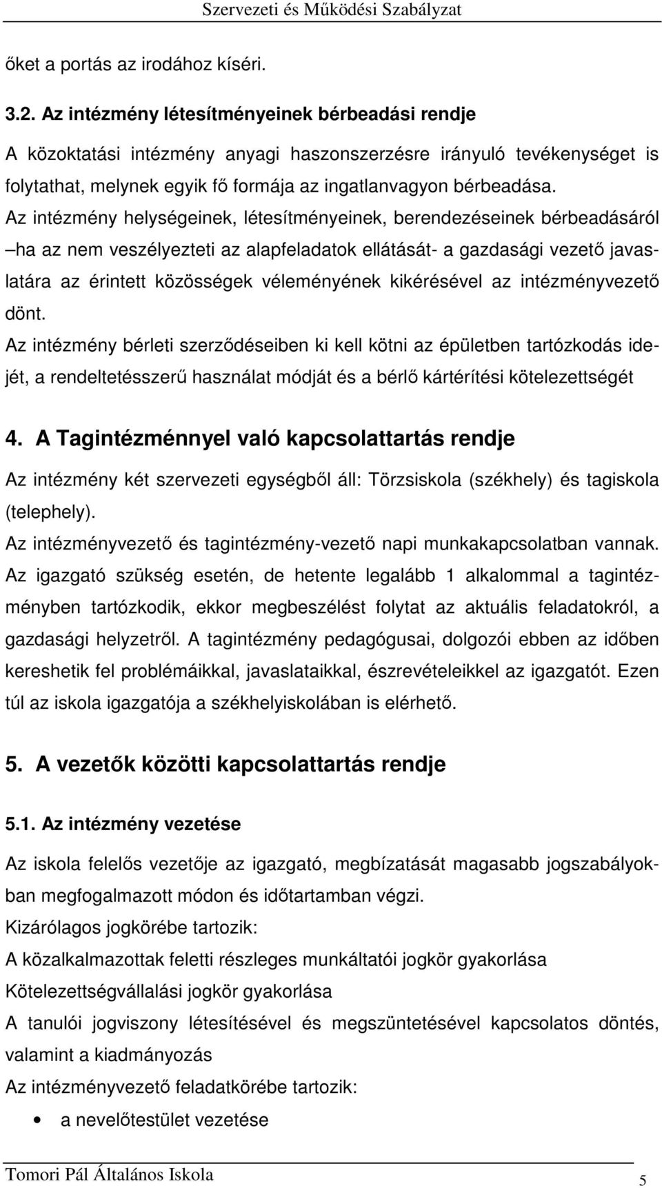 Az intézmény helységeinek, létesítményeinek, berendezéseinek bérbeadásáról ha az nem veszélyezteti az alapfeladatok ellátását- a gazdasági vezető javaslatára az érintett közösségek véleményének