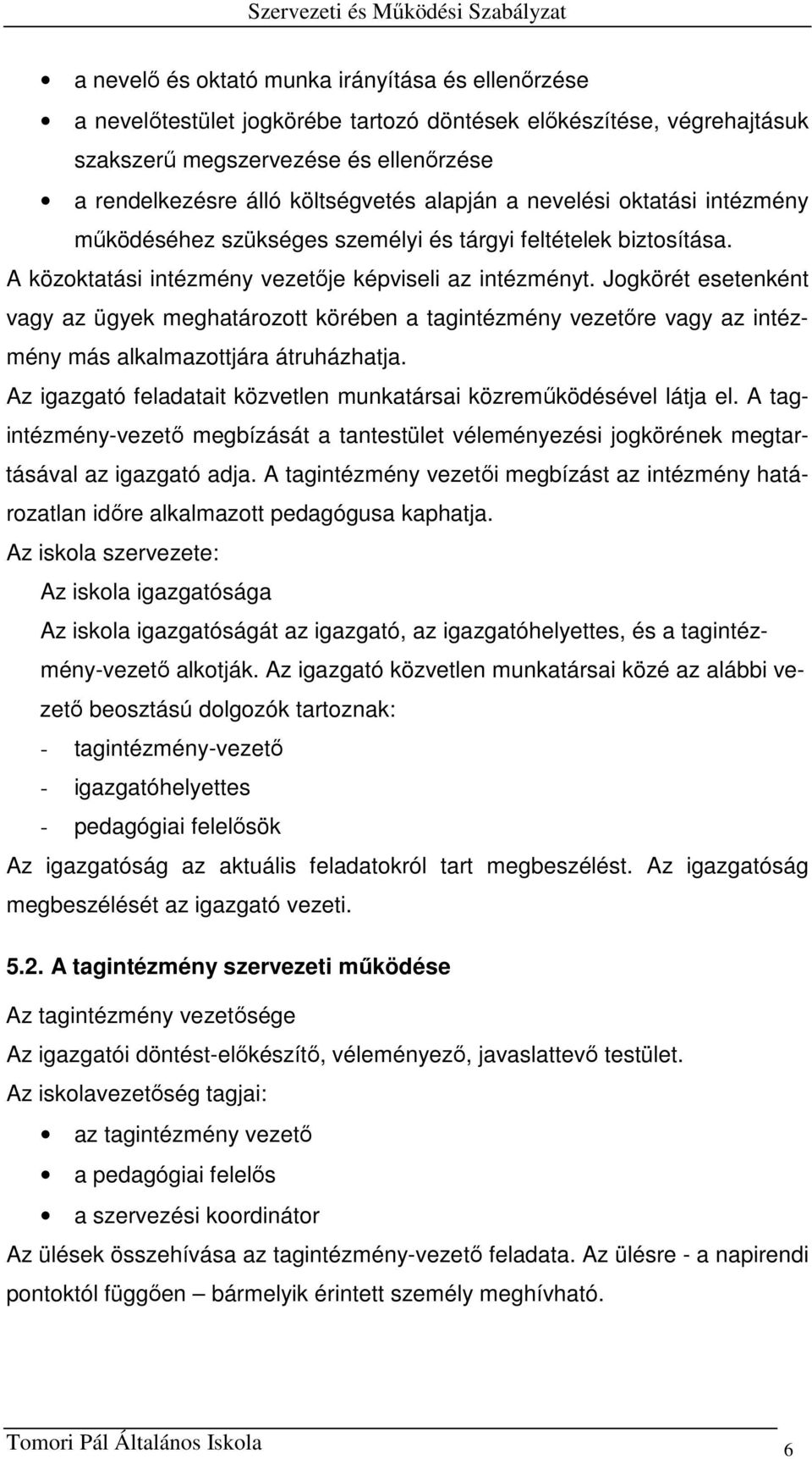 Jogkörét esetenként vagy az ügyek meghatározott körében a tagintézmény vezetőre vagy az intézmény más alkalmazottjára átruházhatja.