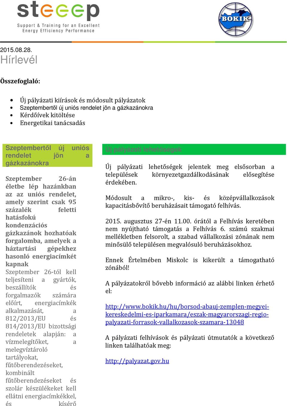 gázkazánokra Szeptember 26-án életbe lép hazánkban az az uniós rendelet, amely szerint csak 95 százalék feletti hatásfokú kondenzációs gázkazánok hozhatóak forgalomba, amelyek a háztartási gépekhez