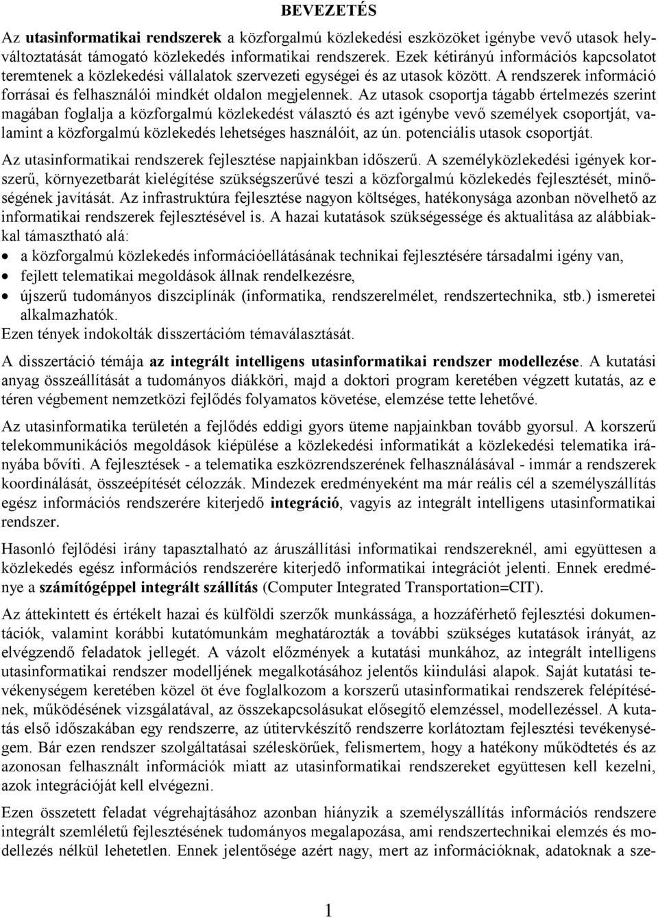 magában foglalja a közforgalmú közlekedést választó és azt igénybe vevő személyek csoportját, valamint a közforgalmú közlekedés lehetséges használóit, az ún potenciális utasok csoportját Az