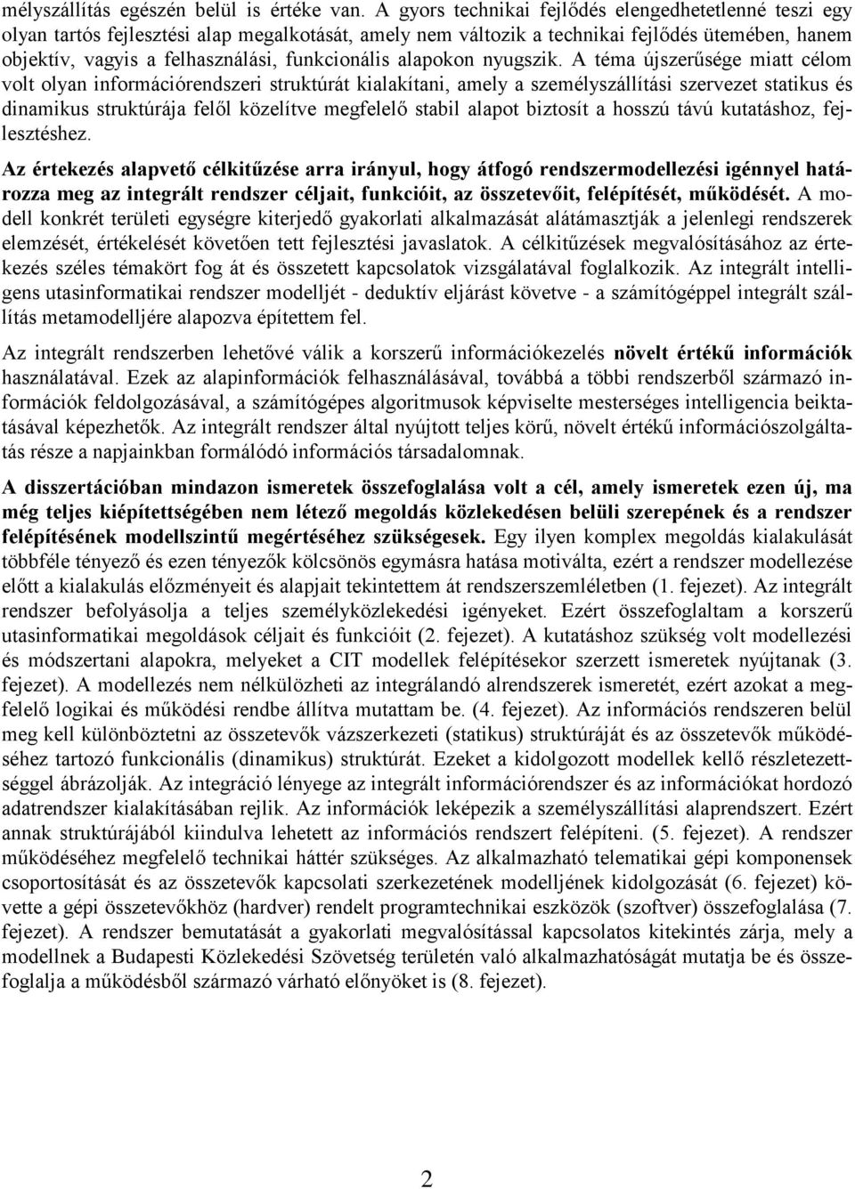 dinamikus struktúrája felől közelítve megfelelő stabil alapot biztosít a hosszú távú kutatáshoz, fejlesztéshez Az értekezés alapvető célkitűzése arra irányul, hogy átfogó rendszermodellezési igénnyel