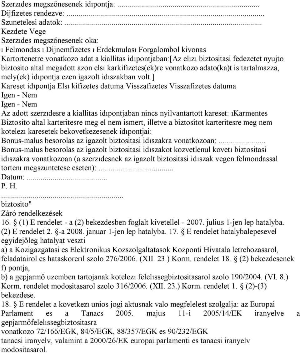 biztosito altal megadott azon elsı karkifizetes(ek)re vonatkozo adato(ka)t is tartalmazza, mely(ek) idıpontja ezen igazolt idıszakban volt.