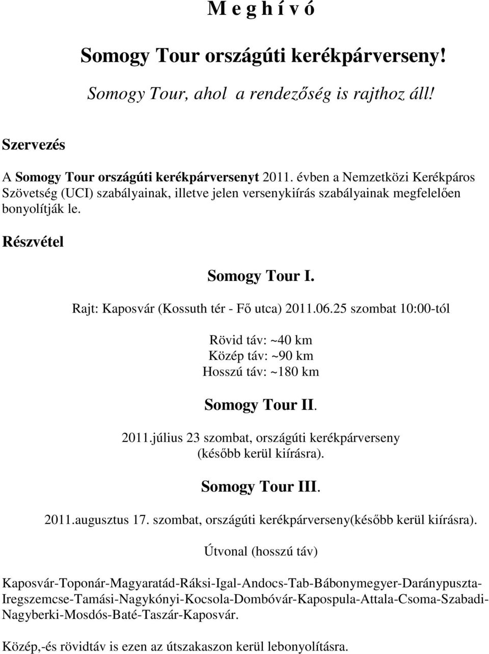 06.25 szombat 10:00-tól Rövid táv: ~40 km Közép táv: ~90 km Hosszú táv: ~180 km Somogy Tour II. 2011.július 23 szombat, országúti kerékpárverseny (később kerül kiírásra). Somogy Tour III. 2011.augusztus 17.