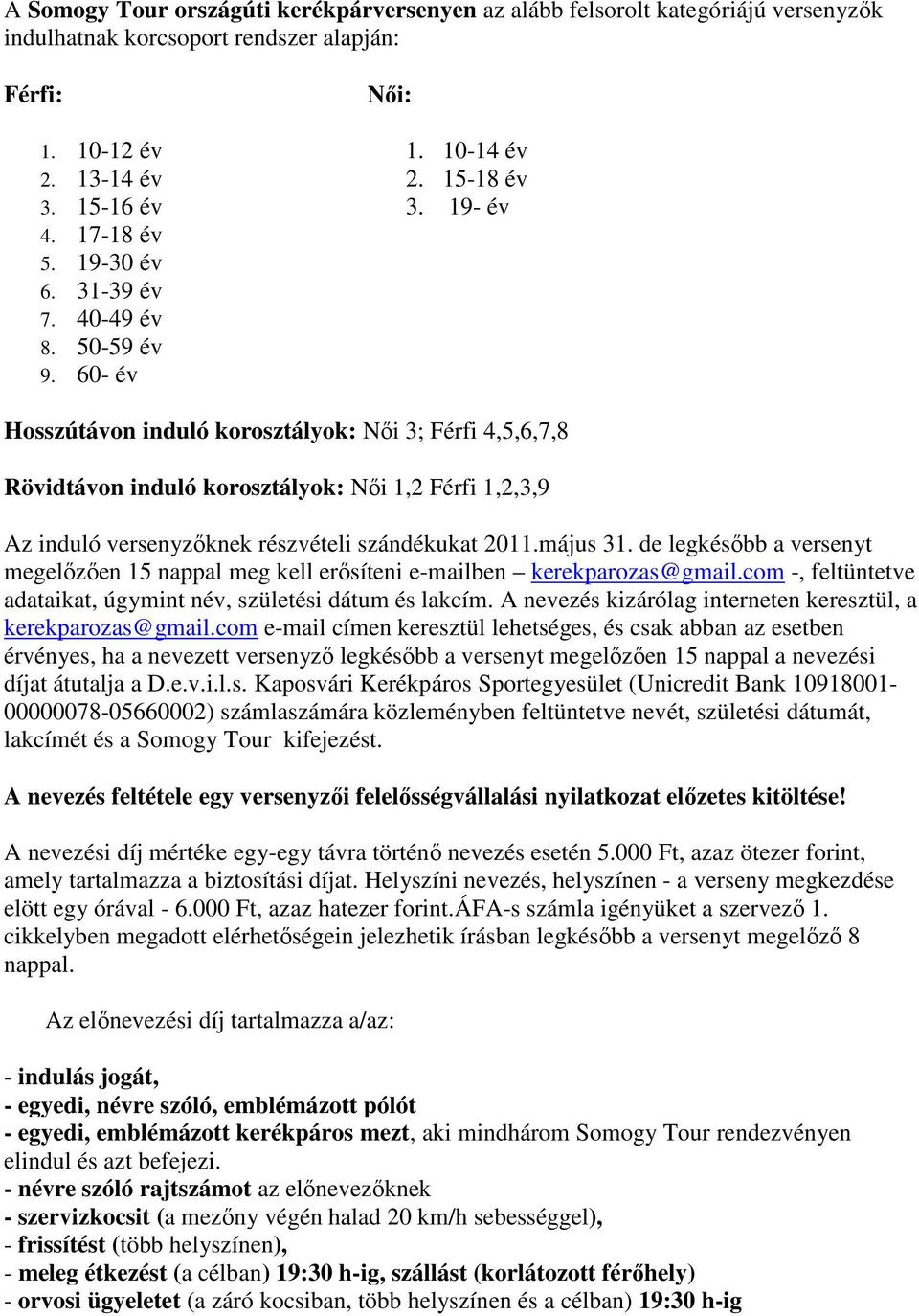 60- év Hosszútávon induló korosztályok: Női 3; Férfi 4,5,6,7,8 Rövidtávon induló korosztályok: Női 1,2 Férfi 1,2,3,9 Az induló versenyzőknek részvételi szándékukat 2011.május 31.