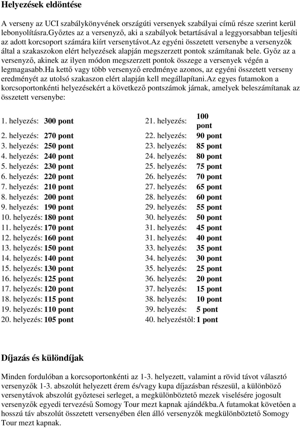 az egyéni összetett versenybe a versenyzők által a szakaszokon elért helyezések alapján megszerzett pontok számítanak bele.