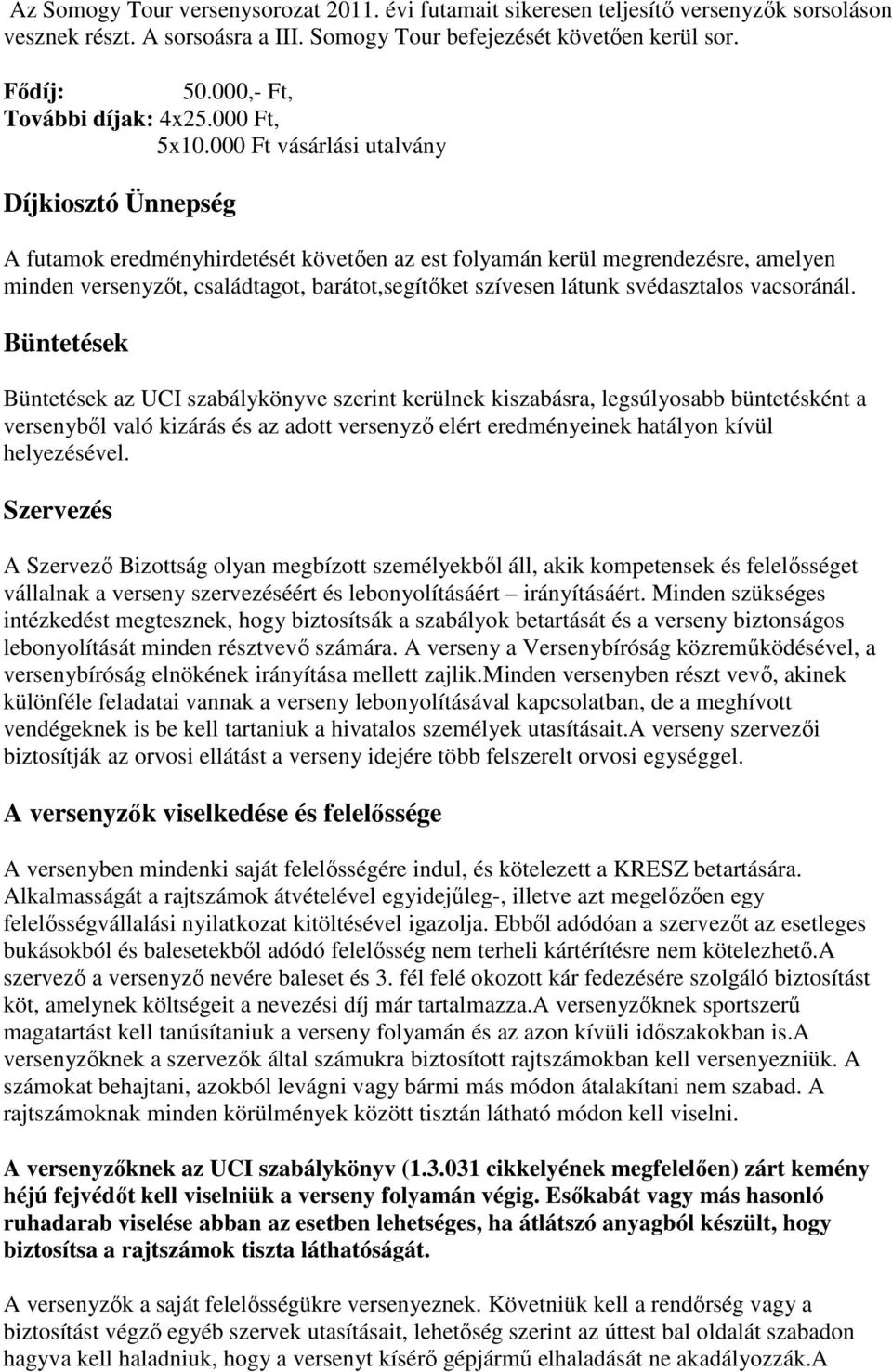 000 Ft vásárlási utalvány Díjkiosztó Ünnepség A futamok eredményhirdetését követően az est folyamán kerül megrendezésre, amelyen minden versenyzőt, családtagot, barátot,segítőket szívesen látunk