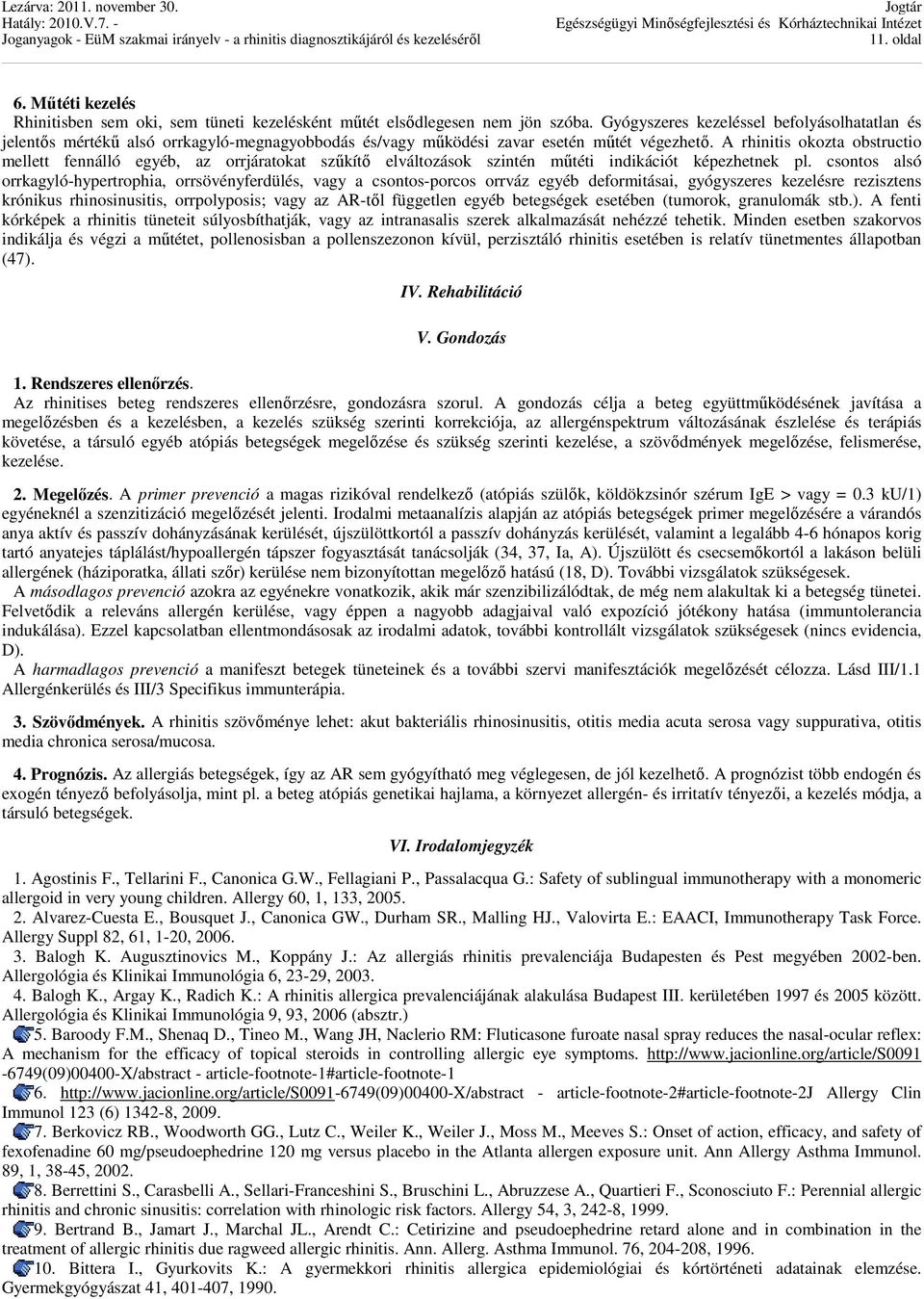 A rhinitis okozta obstructio mellett fennálló egyéb, az orrjáratokat szűkítő elváltozások szintén műtéti indikációt képezhetnek pl.