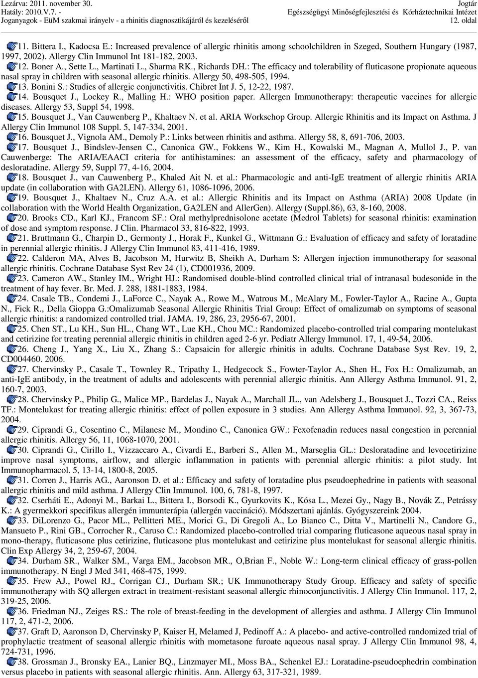 Allergy 50, 498-505, 1994. 13. Bonini S.: Studies of allergic conjunctivitis. Chibret Int J. 5, 12-22, 1987. 14. Bousquet J., Lockey R., Malling H.: WHO position paper.