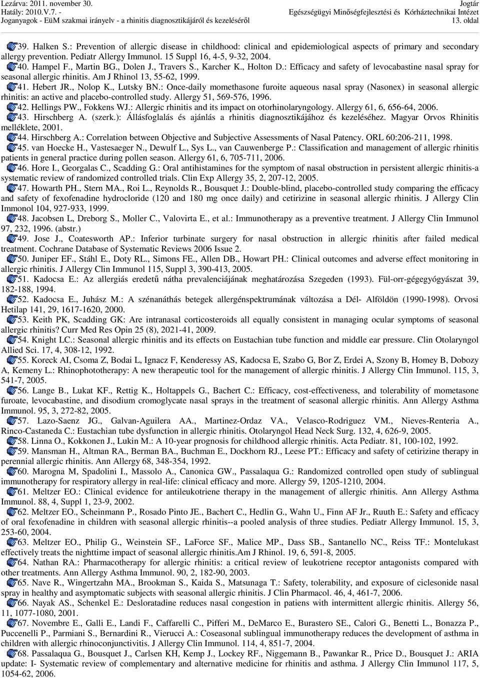 Am J Rhinol 13, 55-62, 1999. 41. Hebert JR., Nolop K., Lutsky BN.: Once-daily momethasone furoite aqueous nasal spray (Nasonex) in seasonal allergic rhinitis: an active and placebo-controlled study.