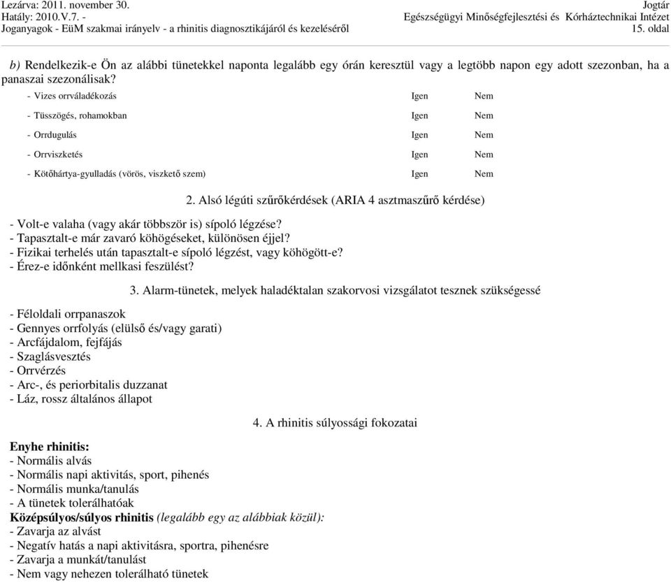 Alsó légúti szűrőkérdések (ARIA 4 asztmaszűrő kérdése) - Volt-e valaha (vagy akár többször is) sípoló légzése? - Tapasztalt-e már zavaró köhögéseket, különösen éjjel?