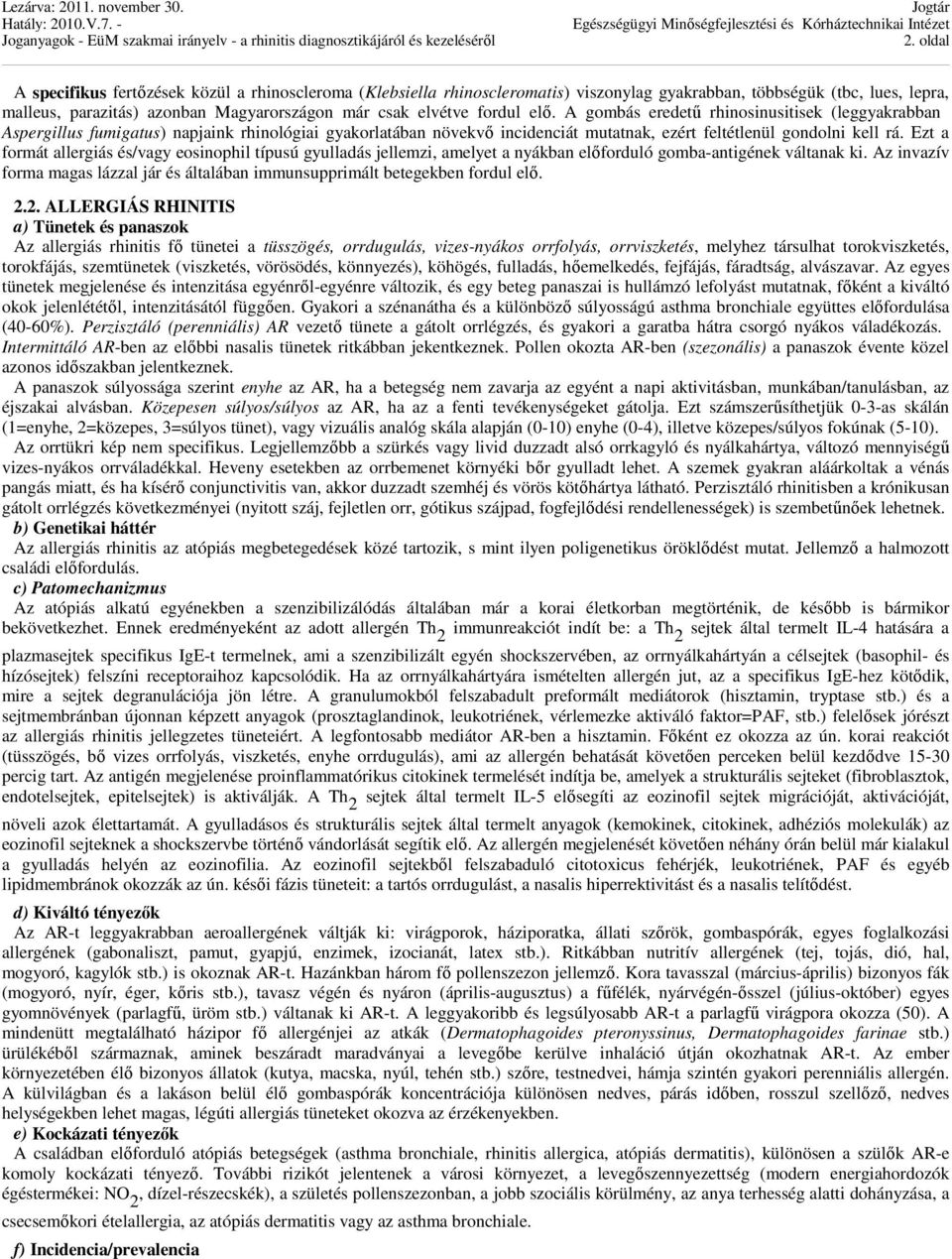 Ezt a formát allergiás és/vagy eosinophil típusú gyulladás jellemzi, amelyet a nyákban előforduló gomba-antigének váltanak ki.