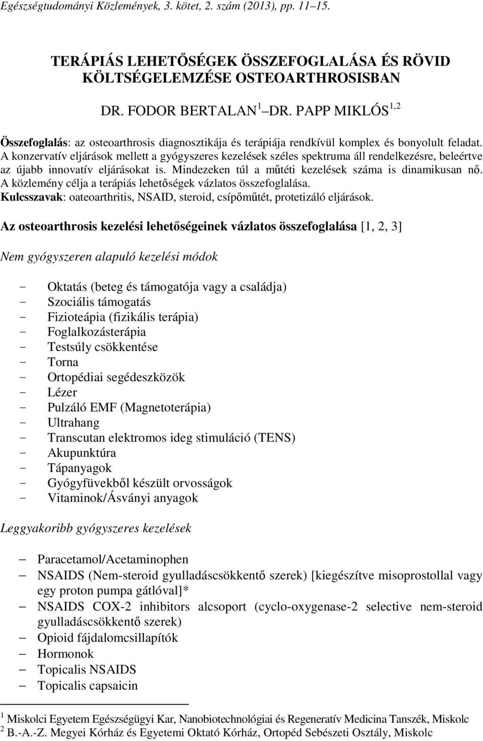 A konzervatív eljárások mellett a gyógyszeres kezelések széles spektruma áll rendelkezésre, beleértve az újabb innovatív eljárásokat is. Mindezeken túl a műtéti kezelések száma is dinamikusan nő.