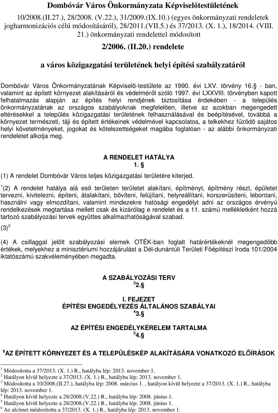 évi LXV. törvény 16. - ban, valamint az épített környezet alakításáról és védelméről szóló 1997. évi LXXVIII.