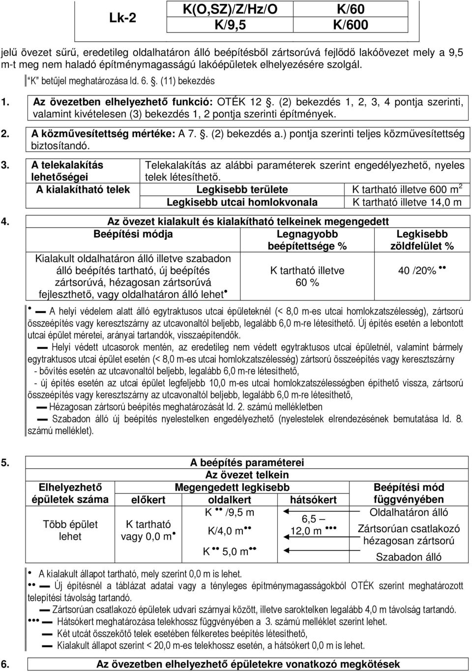 (2) bekezdés 1, 2, 3, 4 pontja szerinti, valamint kivételesen (3) bekezdés 1, 2 pontja szerinti építmények. 2. A közművesítettség mértéke: A 7.. (2) bekezdés a.