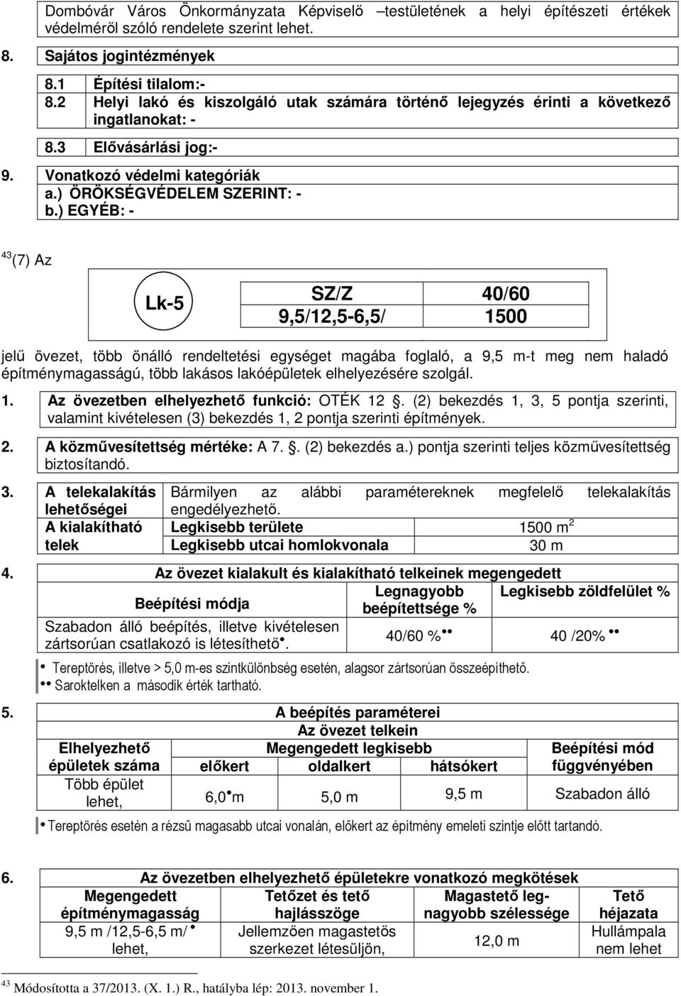 ) EGYÉB: - 43 (7) Az Lk-5 SZ/Z 40/60 9,5/12,5-6,5/ 1500 jelű övezet, több önálló rendeltetési egységet magába foglaló, a 9,5 m-t meg nem haladó építménymagasságú, több lakásos lakóépületek