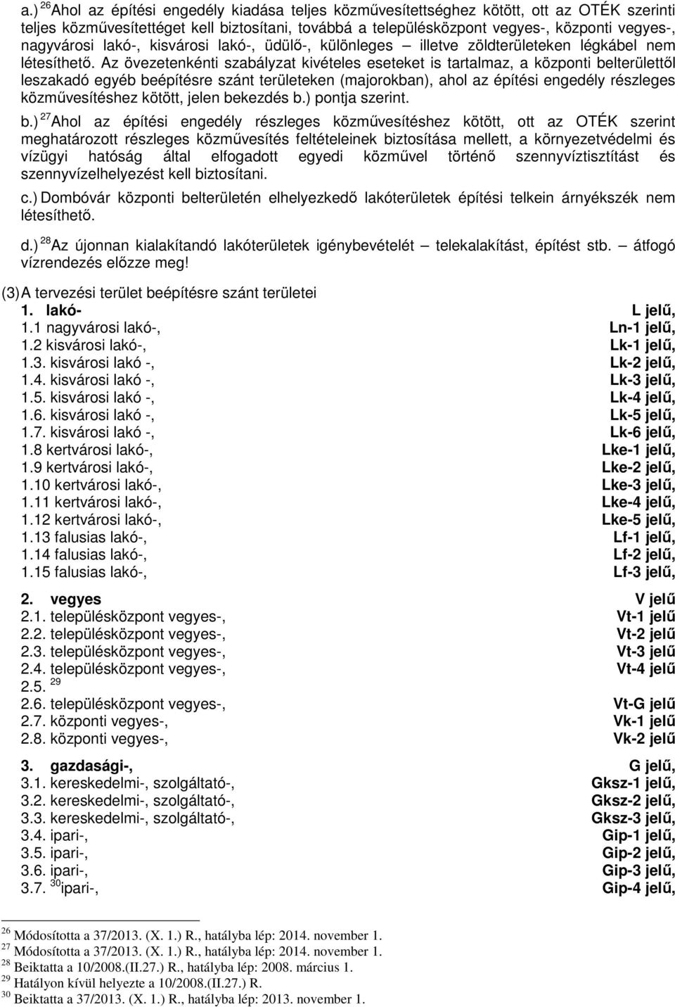 Az övezetenkénti szabályzat kivételes eseteket is tartalmaz, a központi belterülettől leszakadó egyéb beépítésre szánt területeken (majorokban), ahol az építési engedély részleges közművesítéshez