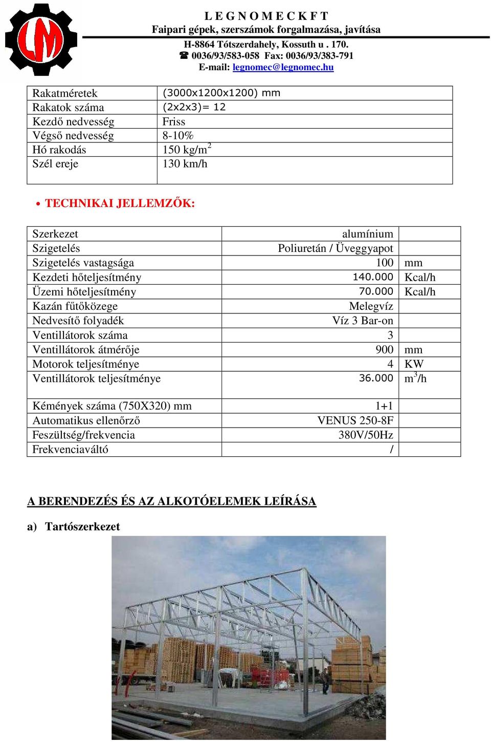 Nedvesítő folyadék Víz 3 Bar-on Ventillátorok száma 3 Ventillátorok átmérője 900 mm Motorok teljesítménye 4 KW Ventillátorok teljesítménye 36.000 m 3 /h 140.000 Kcal/h 70.