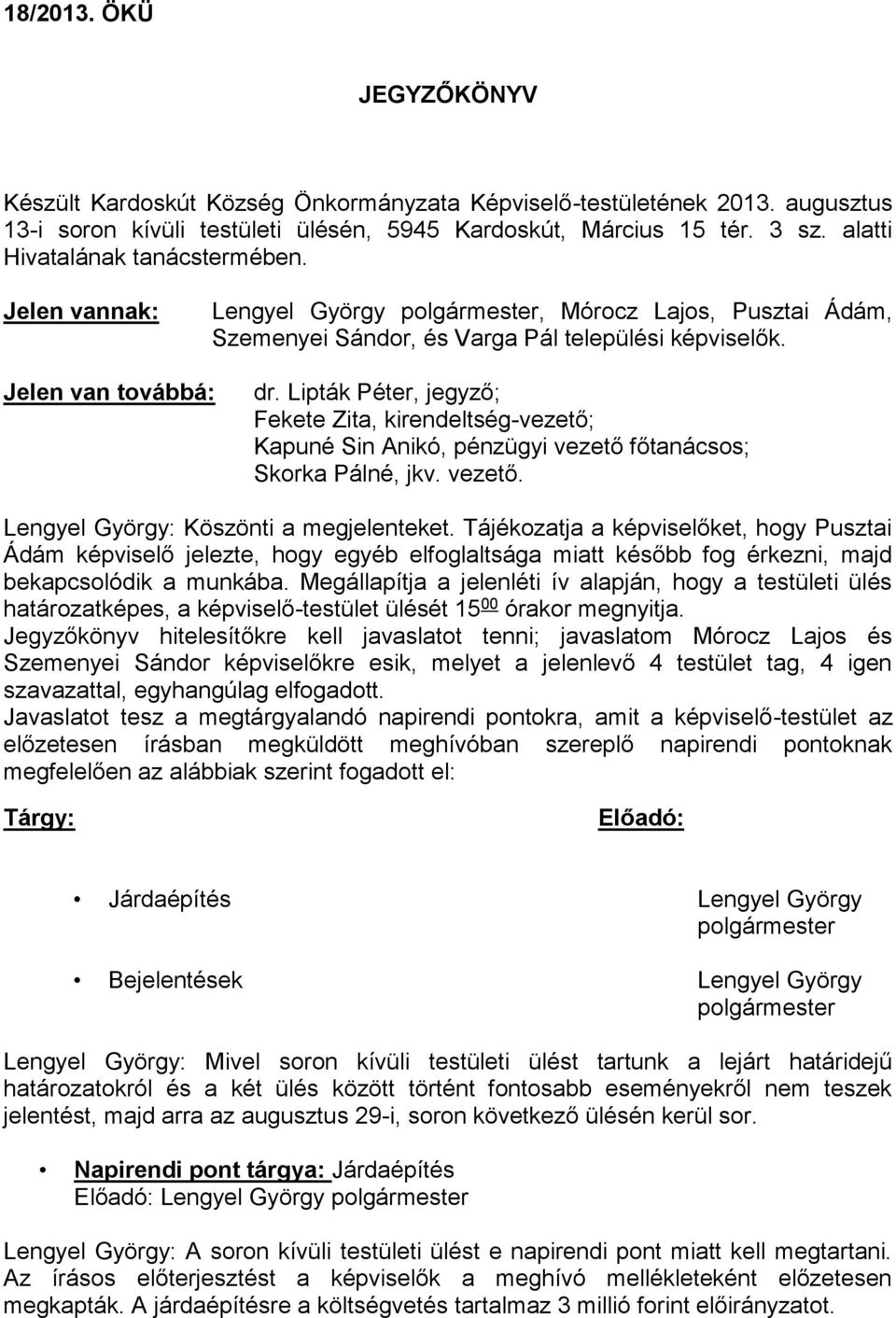 Lipták Péter, jegyző; Fekete Zita, kirendeltség-vezető; Kapuné Sin Anikó, pénzügyi vezető főtanácsos; Skorka Pálné, jkv. vezető. Lengyel György: Köszönti a megjelenteket.