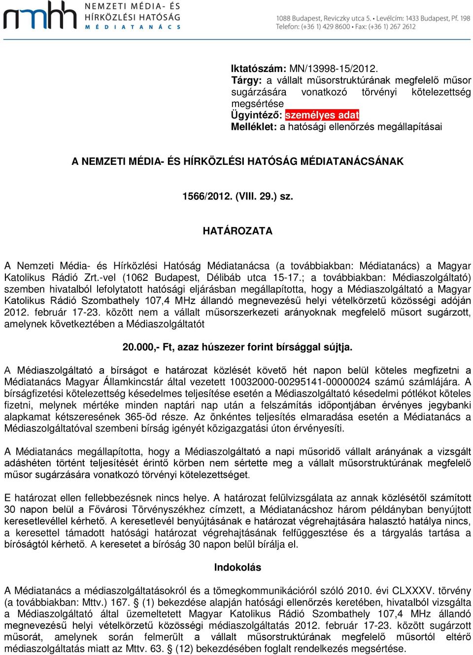 HÍRKÖZLÉSI HATÓSÁG MÉDIATANÁCSÁNAK 1566/2012. (VIII. 29.) sz. HATÁROZATA A Nemzeti Média- és Hírözlési Hatóság Médiatanácsa (a továbbiaban: Médiatanács) a Magyar Katolius Rádió Zrt.