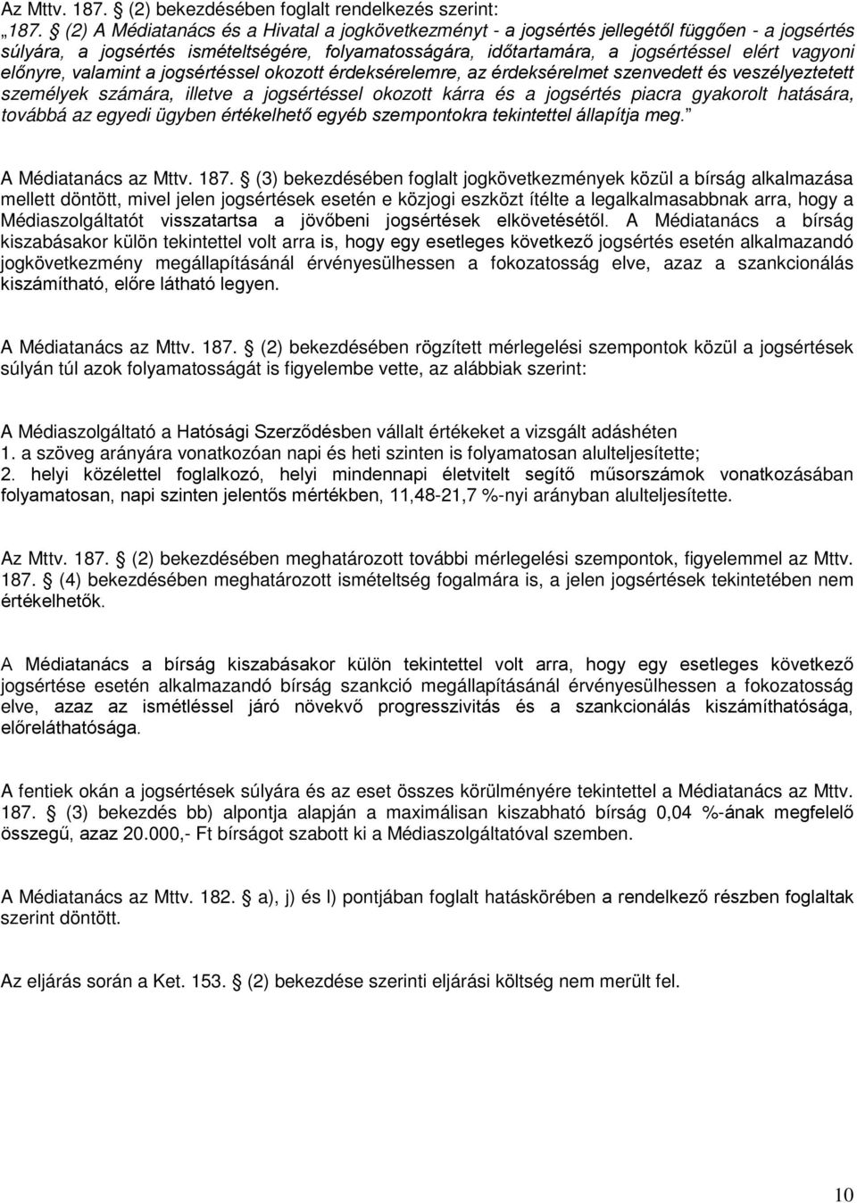 előnyre, valamint a jogsértéssel oozott érdesérelemre, az érdesérelmet szenvedett és veszélyeztetett személye számára, illetve a jogsértéssel oozott árra és a jogsértés piacra gyaorolt hatására,