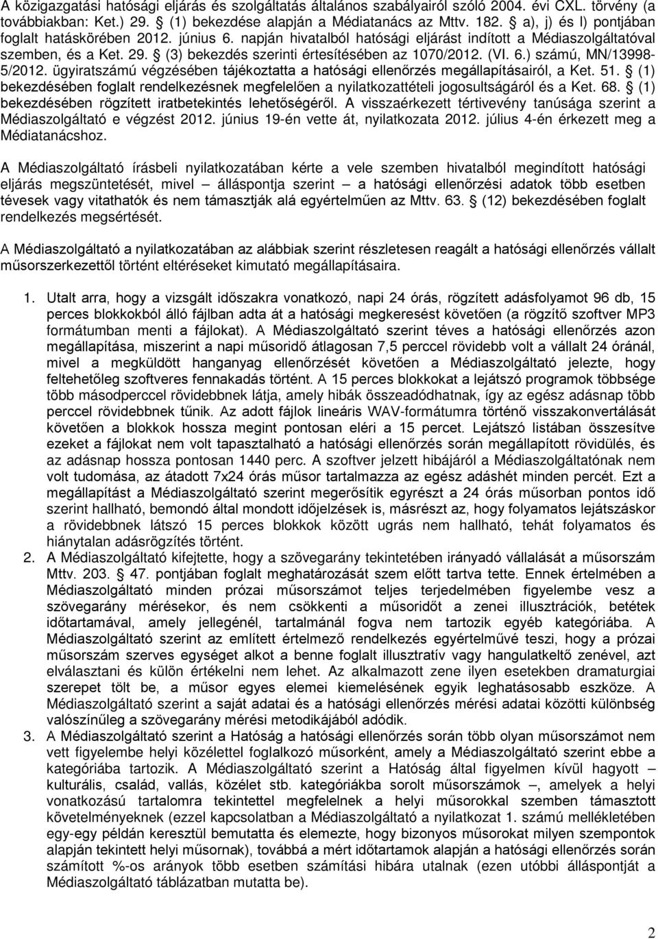 (VI. 6.) számú, MN/13998-5/2012. ügyiratszámú végzésében tájéoztatta a hatósági ellenőrzés megállapításairól, a Ket. 51.