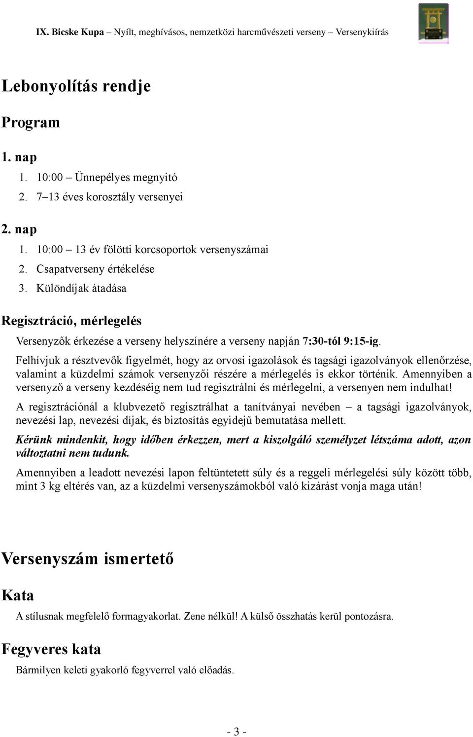 Felhívjuk a résztvevők figyelmét, hogy az orvosi igazolások és tagsági igazolványok ellenőrzése, valamint a küzdelmi számok versenyzői részére a mérlegelés is ekkor történik.