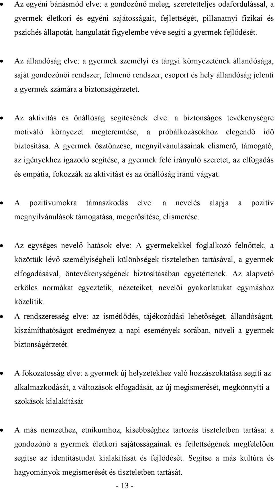 Az állandóság elve: a gyermek személyi és tárgyi környezetének állandósága, saját gondozónői rendszer, felmenő rendszer, csoport és hely állandóság jelenti a gyermek számára a biztonságérzetet.