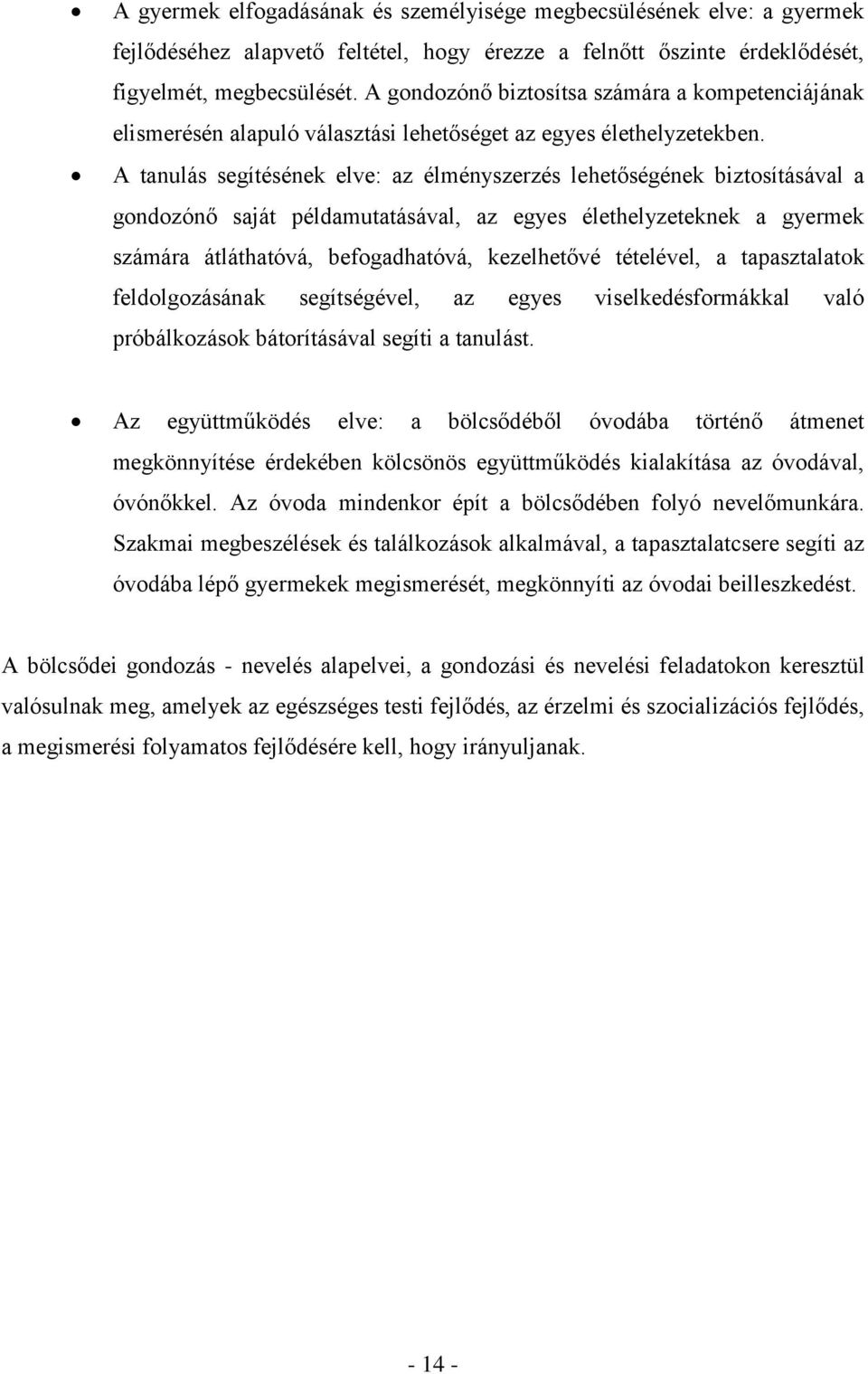 A tanulás segítésének elve: az élményszerzés lehetőségének biztosításával a gondozónő saját példamutatásával, az egyes élethelyzeteknek a gyermek számára átláthatóvá, befogadhatóvá, kezelhetővé